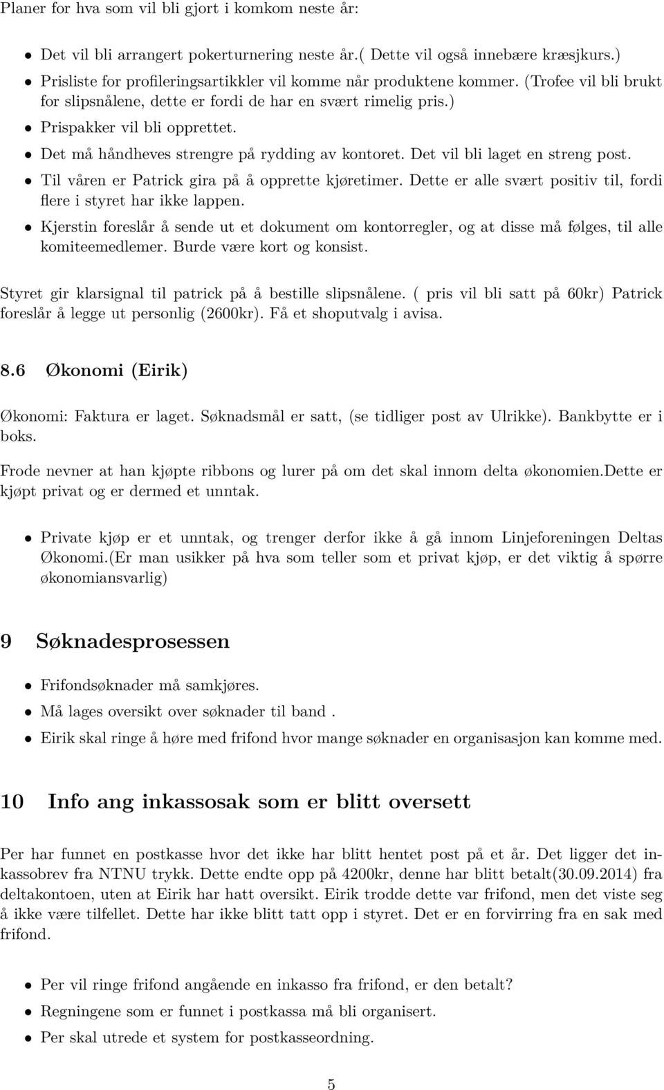 Det må håndheves strengre på rydding av kontoret. Det vil bli laget en streng post. Til våren er Patrick gira på å opprette kjøretimer.