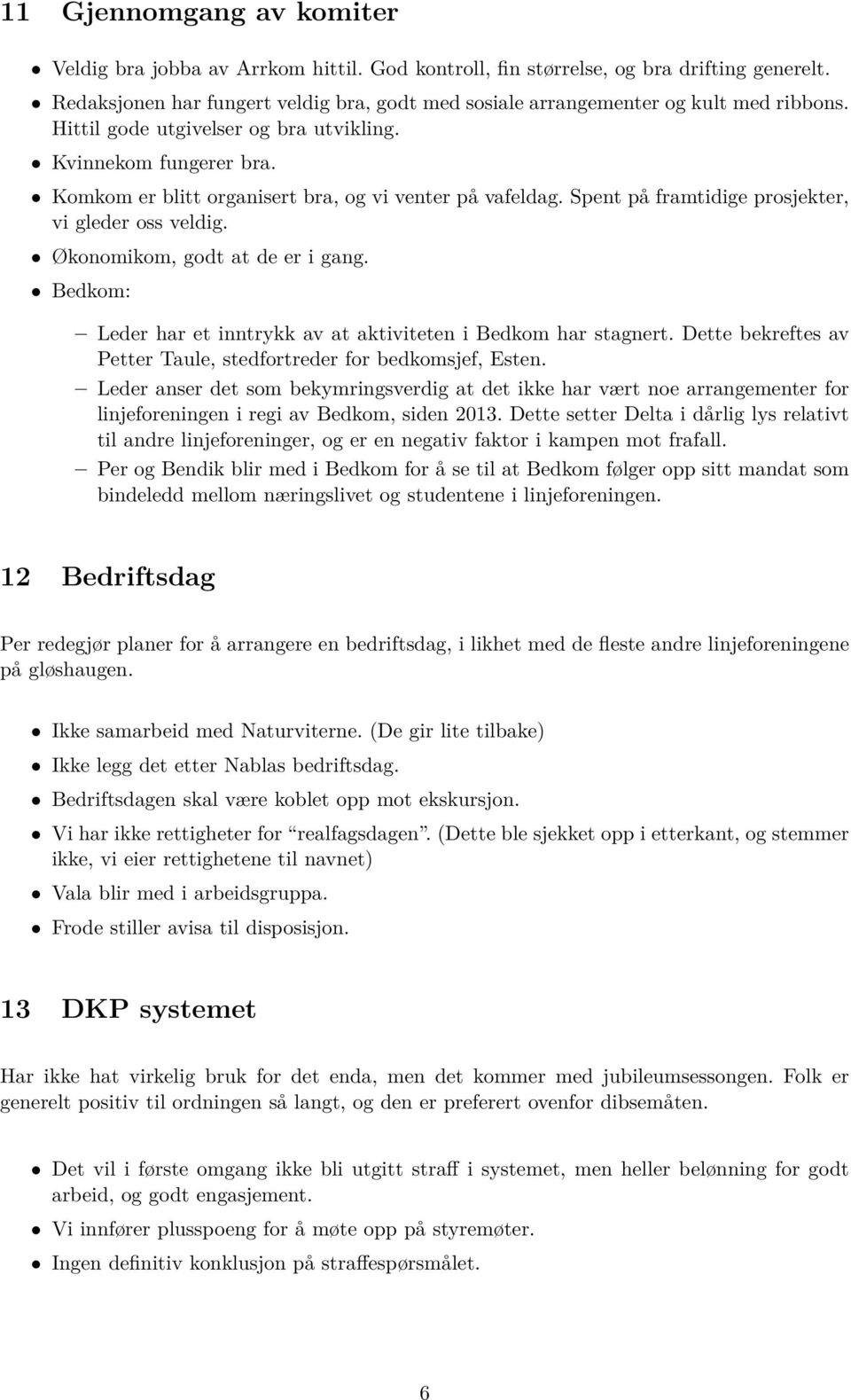 Komkom er blitt organisert bra, og vi venter på vafeldag. Spent på framtidige prosjekter, vi gleder oss veldig. Økonomikom, godt at de er i gang.