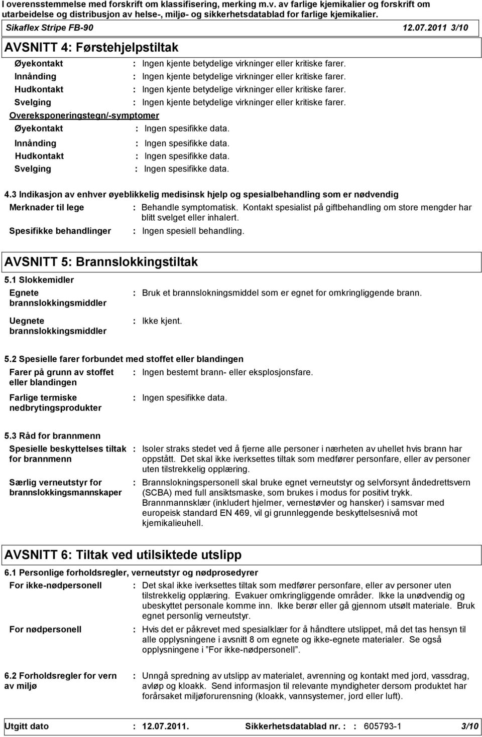 3 Indikasjon av enhver øyeblikkelig medisinsk hjelp og spesialbehandling som er nødvendig Merknader til lege Spesifikke behandlinger Behandle symptomatisk.