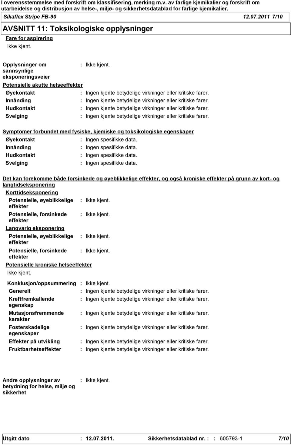 forbundet med fysiske, kjemiske og toksikologiske egenskaper Øyekontakt Ingen spesifikke data. Innånding Ingen spesifikke data. Hudkontakt Ingen spesifikke data. Svelging Ingen spesifikke data.