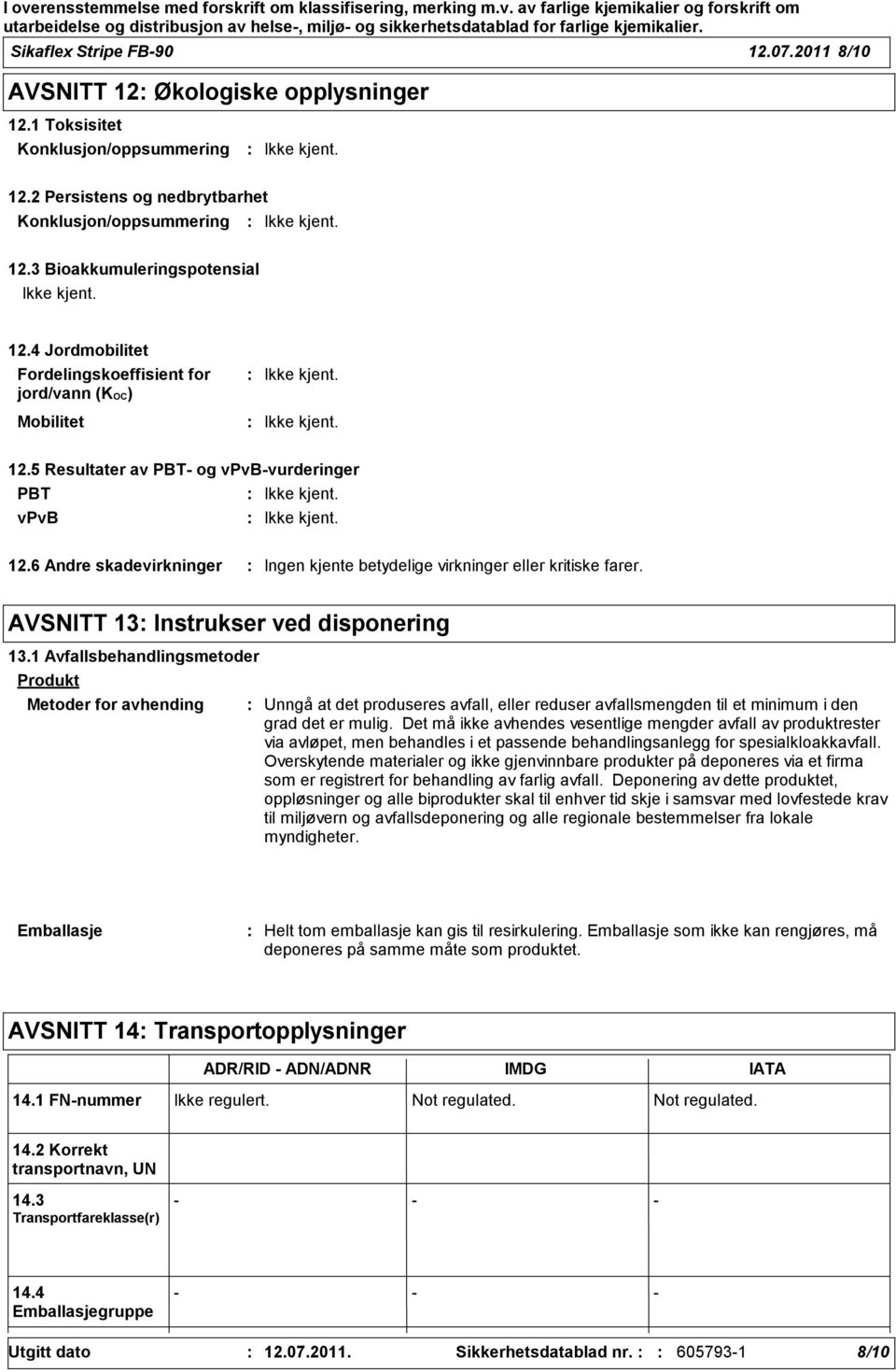 1 Avfallsbehandlingsmetoder Produkt Metoder for avhending Unngå at det produseres avfall, eller reduser avfallsmengden til et minimum i den grad det er mulig.