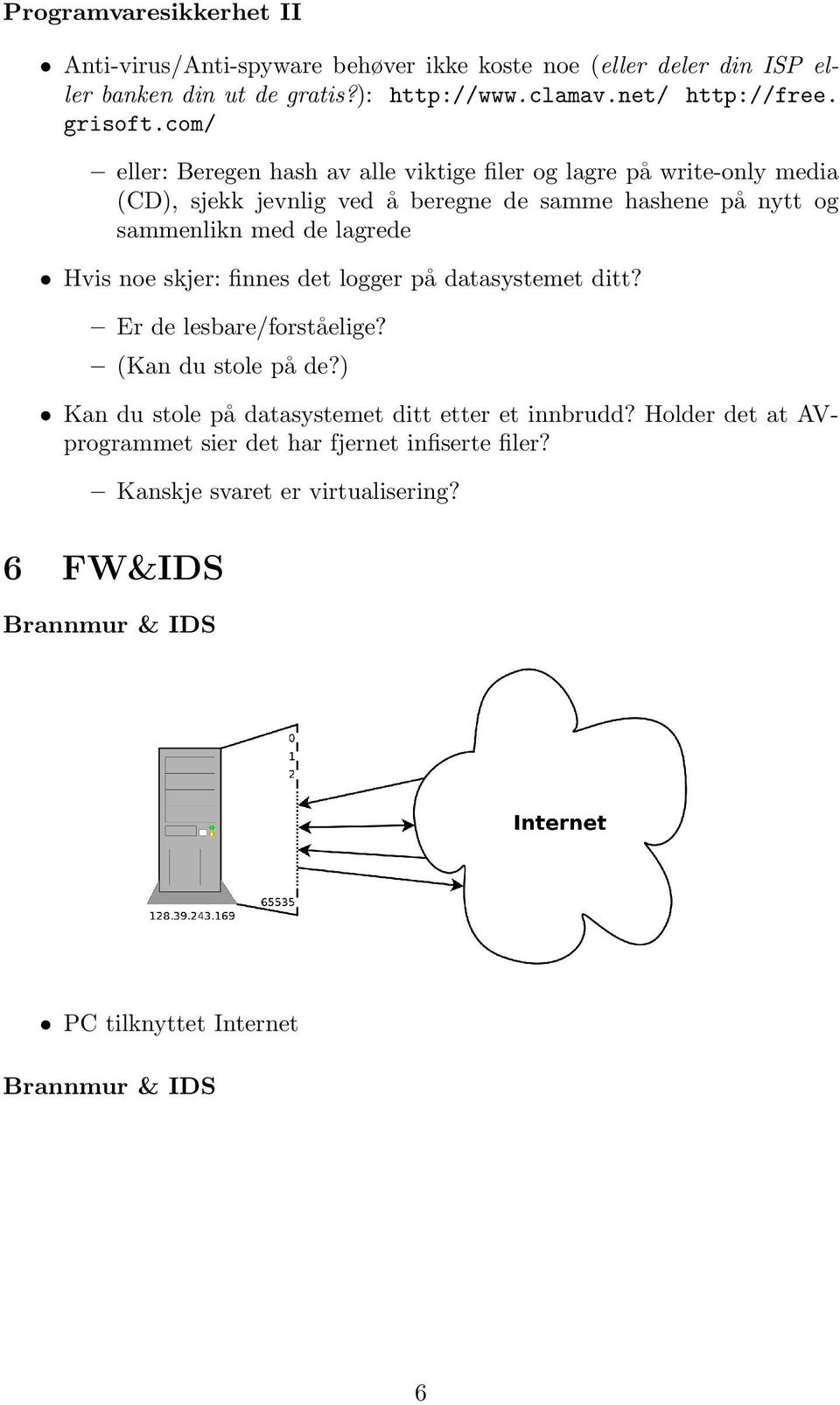 com/ eller: Beregen hash av alle viktige filer og lagre på write-only media (CD), sjekk jevnlig ved å beregne de samme hashene på nytt og sammenlikn med de lagrede