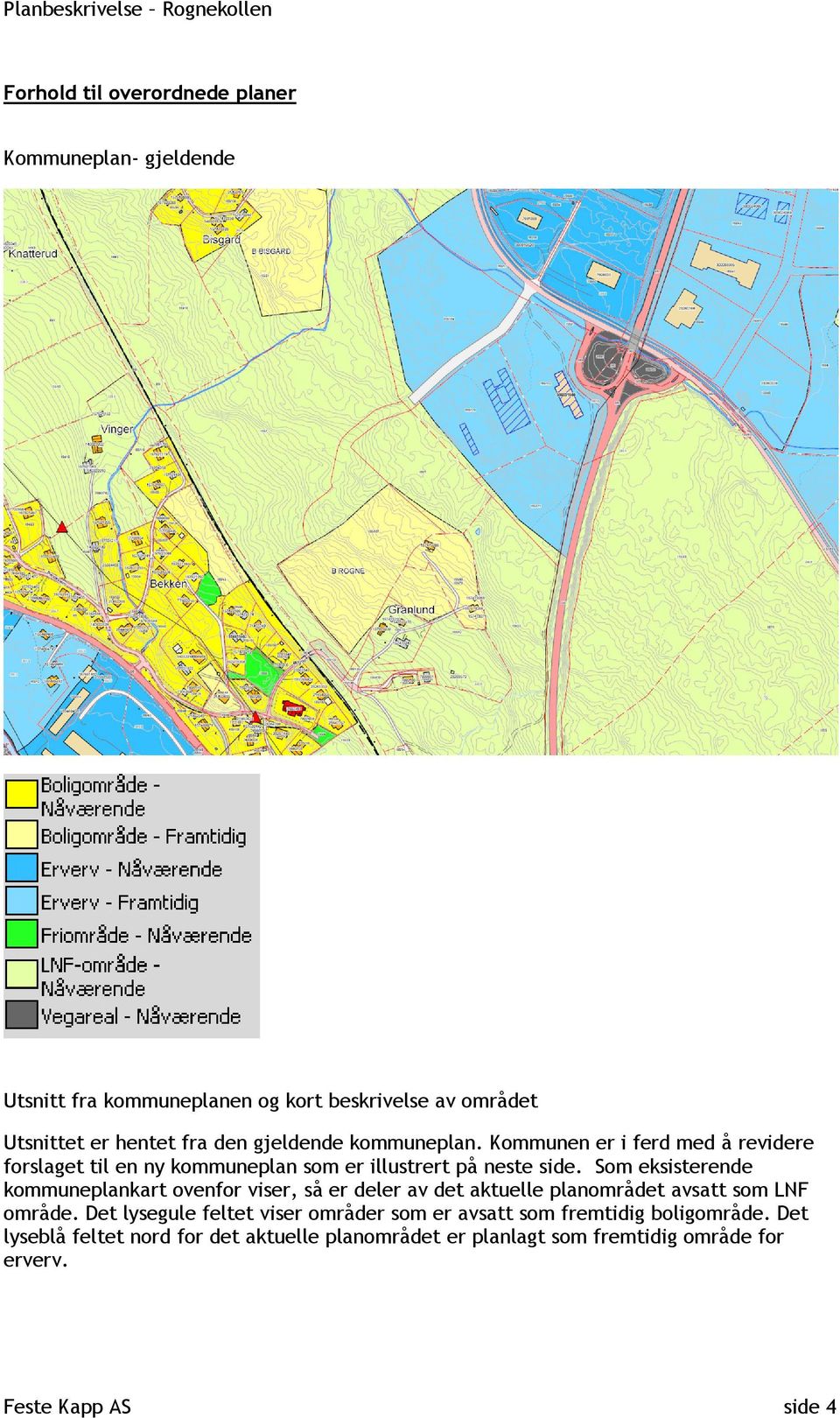 Som eksisterende kommuneplankart ovenfor viser, så er deler av det aktuelle planområdet avsatt som LNF område.