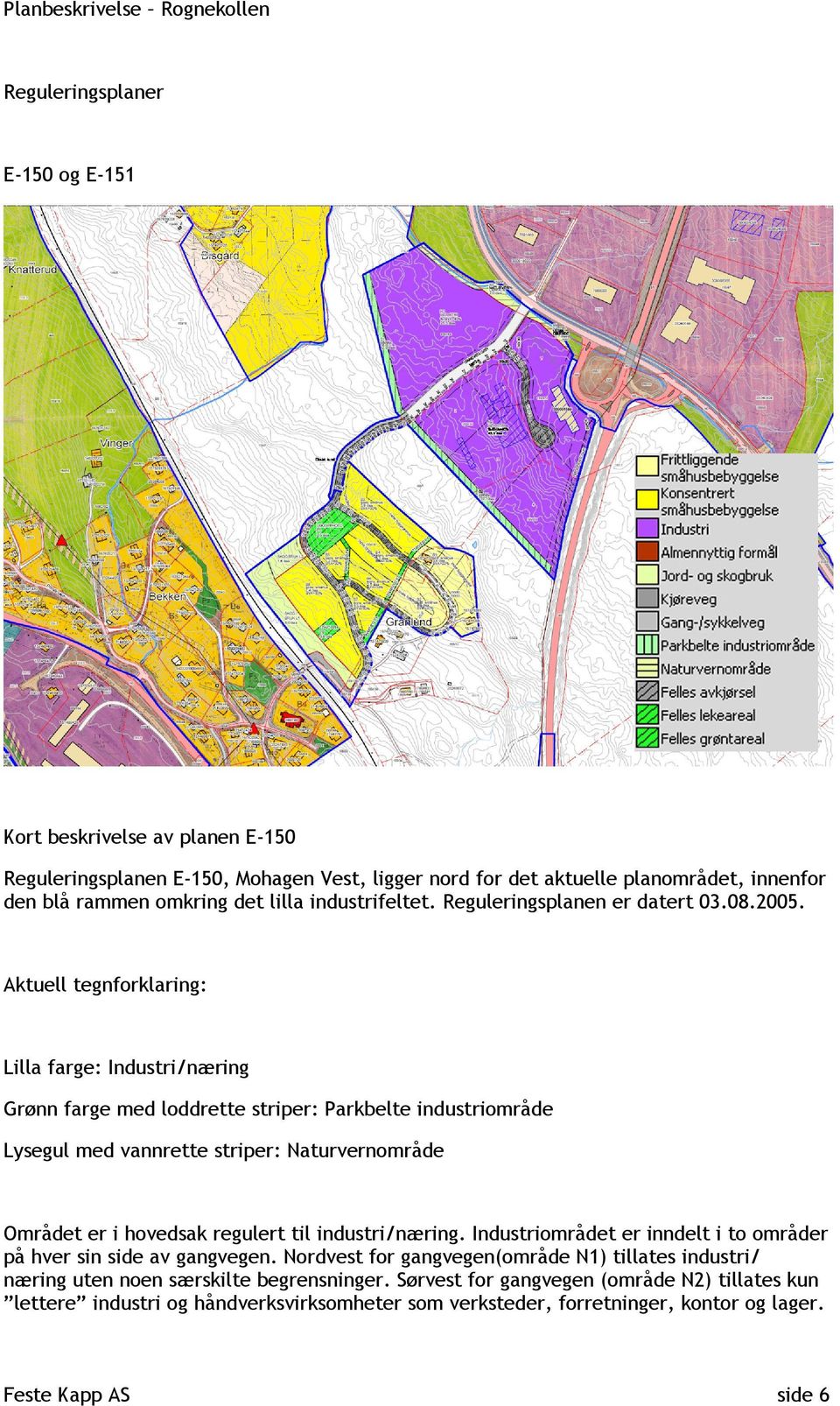 Aktuell tegnforklaring: Lilla farge: Industri/næring Grønn farge med loddrette striper: Parkbelte industriområde Lysegul med vannrette striper: Naturvernområde Området er i hovedsak regulert til