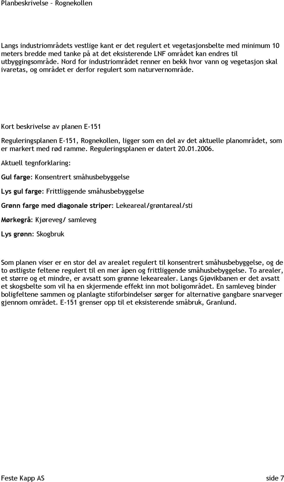 Kort beskrivelse av planen E-151 Reguleringsplanen E-151, Rognekollen, ligger som en del av det aktuelle planområdet, som er markert med rød ramme. Reguleringsplanen er datert 20.01.2006.