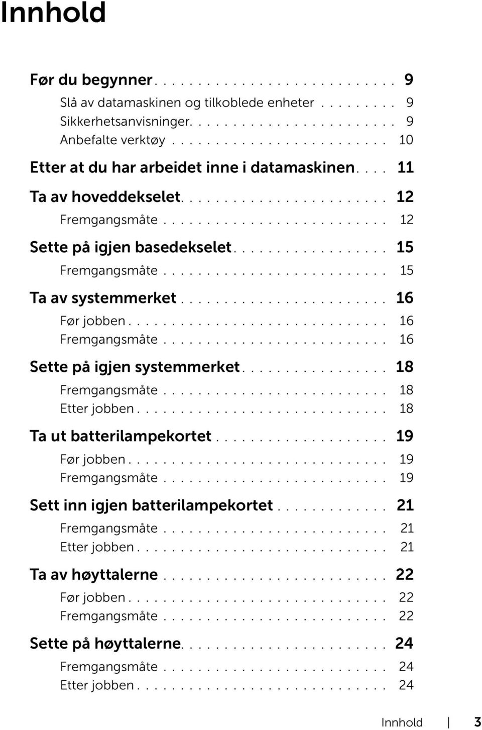 ................. 15 Fremgangsmåte.......................... 15 Ta av systemmerket........................ 16 Før jobben.............................. 16 Fremgangsmåte.......................... 16 Sette på igjen systemmerket.