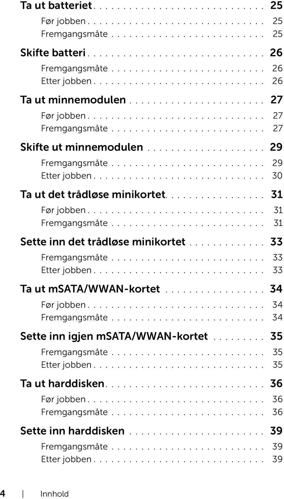 ......................... 27 Skifte ut minnemodulen.................... 29 Fremgangsmåte.......................... 29 Etter jobben............................. 30 Ta ut det trådløse minikortet.