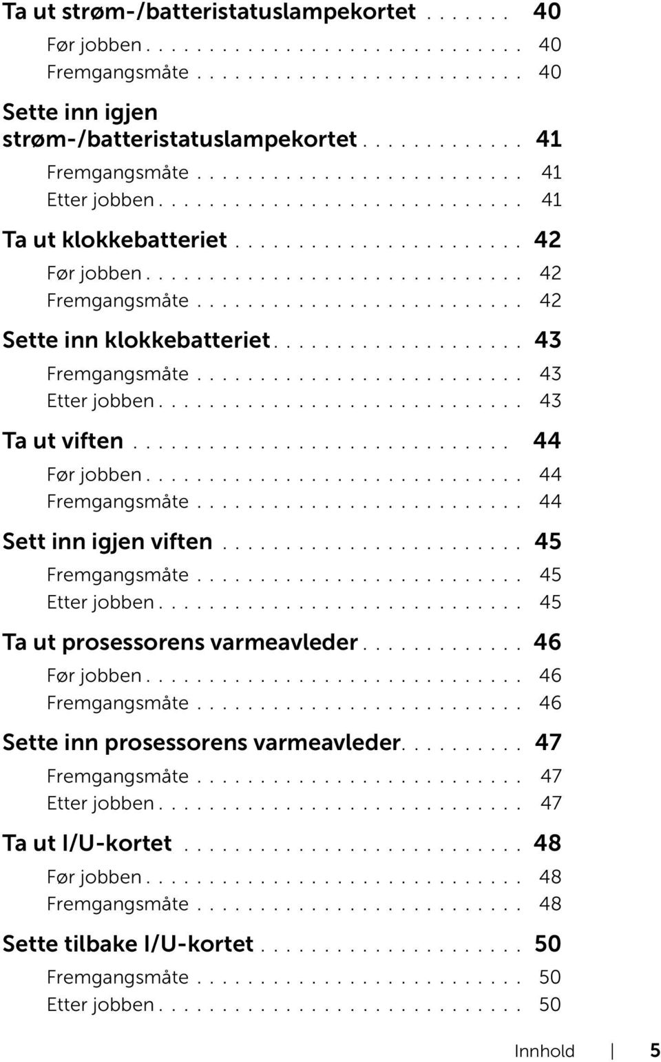 ......................... 42 Sette inn klokkebatteriet.................... 43 Fremgangsmåte.......................... 43 Etter jobben............................. 43 Ta ut viften.............................. 44 Før jobben.