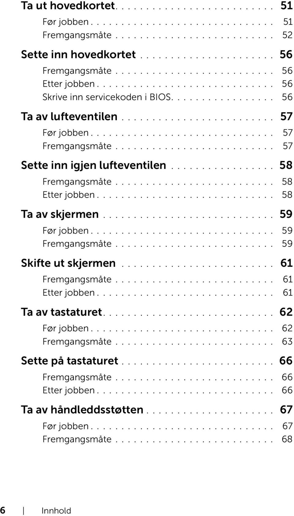 ............................. 57 Fremgangsmåte.......................... 57 Sette inn igjen lufteventilen................. 58 Fremgangsmåte.......................... 58 Etter jobben.