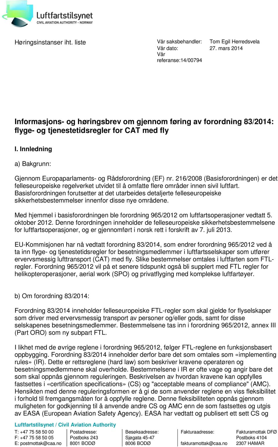 Innledning a) Bakgrunn: Gjennom Europaparlaments- og Rådsforordning (EF) nr. 216/2008 (Basisforordningen) er det felleseuropeiske regelverket utvidet til å omfatte flere områder innen sivil luftfart.