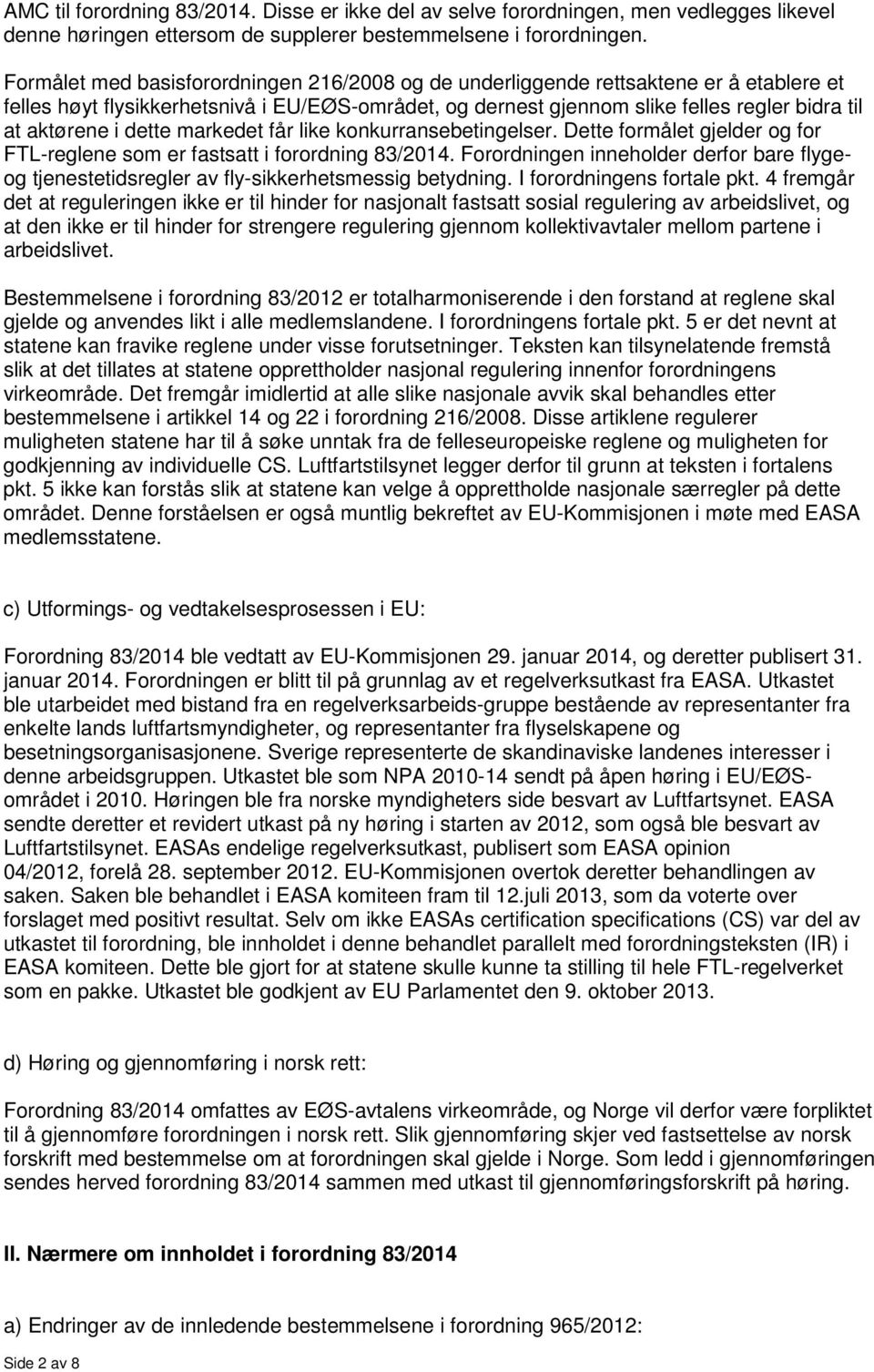 dette markedet får like konkurransebetingelser. Dette formålet gjelder og for FTL-reglene som er fastsatt i forordning 83/2014.