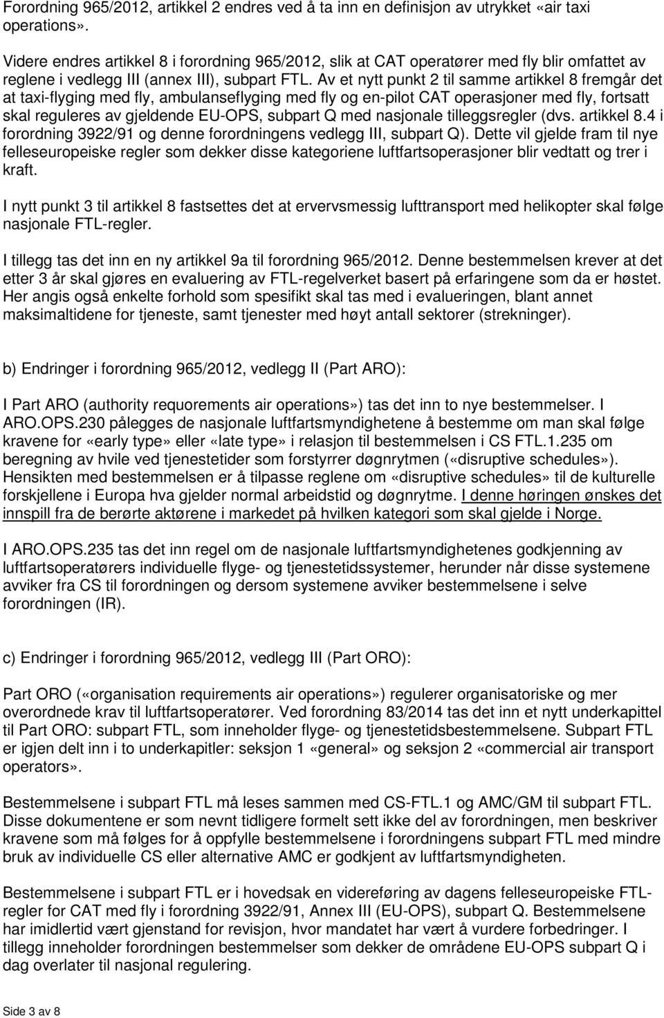 Av et nytt punkt 2 til samme artikkel 8 fremgår det at taxi-flyging med fly, ambulanseflyging med fly og en-pilot CAT operasjoner med fly, fortsatt skal reguleres av gjeldende EU-OPS, subpart Q med