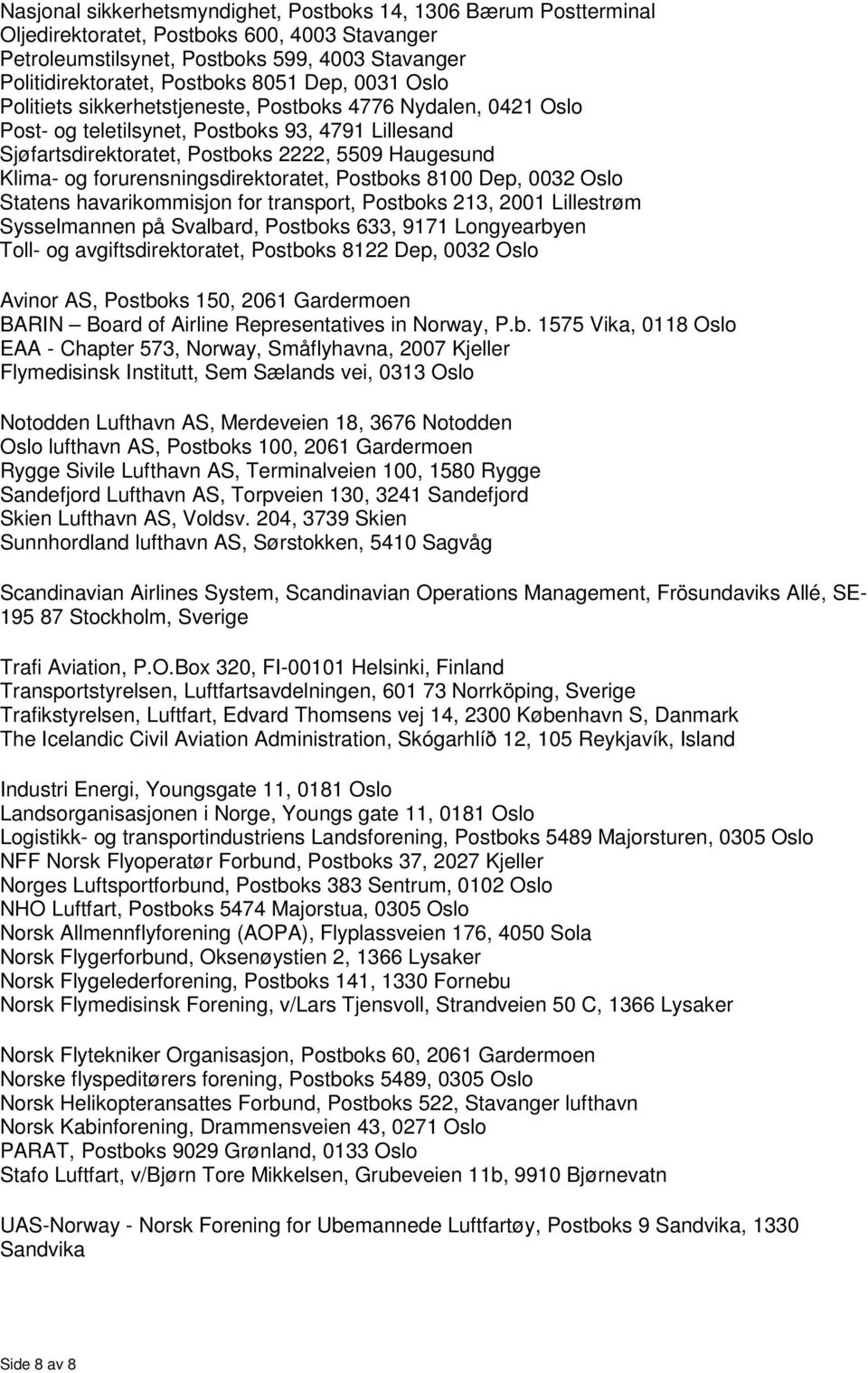 forurensningsdirektoratet, Postboks 8100 Dep, 0032 Oslo Statens havarikommisjon for transport, Postboks 213, 2001 Lillestrøm Sysselmannen på Svalbard, Postboks 633, 9171 Longyearbyen Toll- og