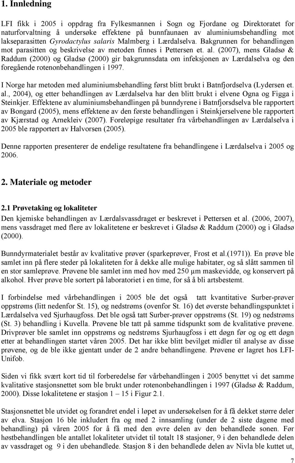 (2007), mens Gladsø & Raddum (2000) og Gladsø (2000) gir bakgrunnsdata om infeksjonen av Lærdalselva og den foregående rotenonbehandlingen i 1997.