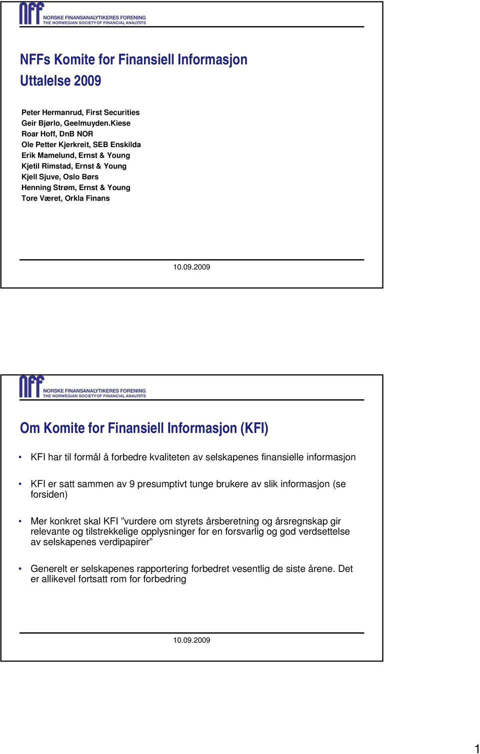 Komite for Finansiell Informasjon (KFI) KFI har til formål å forbedre kvaliteten av selskapenes finansielle informasjon KFI er satt sammen av 9 presumptivt tunge brukere av slik informasjon (se