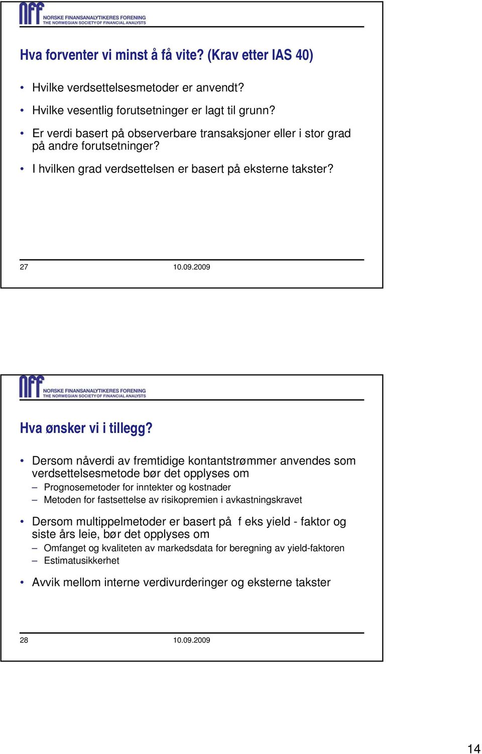 Dersom nåverdi av fremtidige kontantstrømmer anvendes som verdsettelsesmetode t d bør det opplyses om Prognosemetoder for inntekter og kostnader Metoden for fastsettelse av risikopremien i