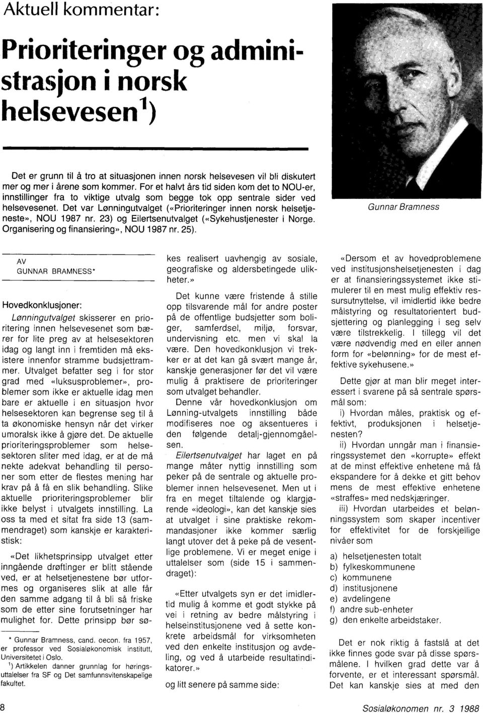 Det var Lonningutvalget («Prioriteringer innen norsk helsetjeneste)), NOU 1987 nr. 23) og Eilertsenutvalget («Sykehustjenester i Norge. Organisering og finansiering», NOU 1987 nr. 25).