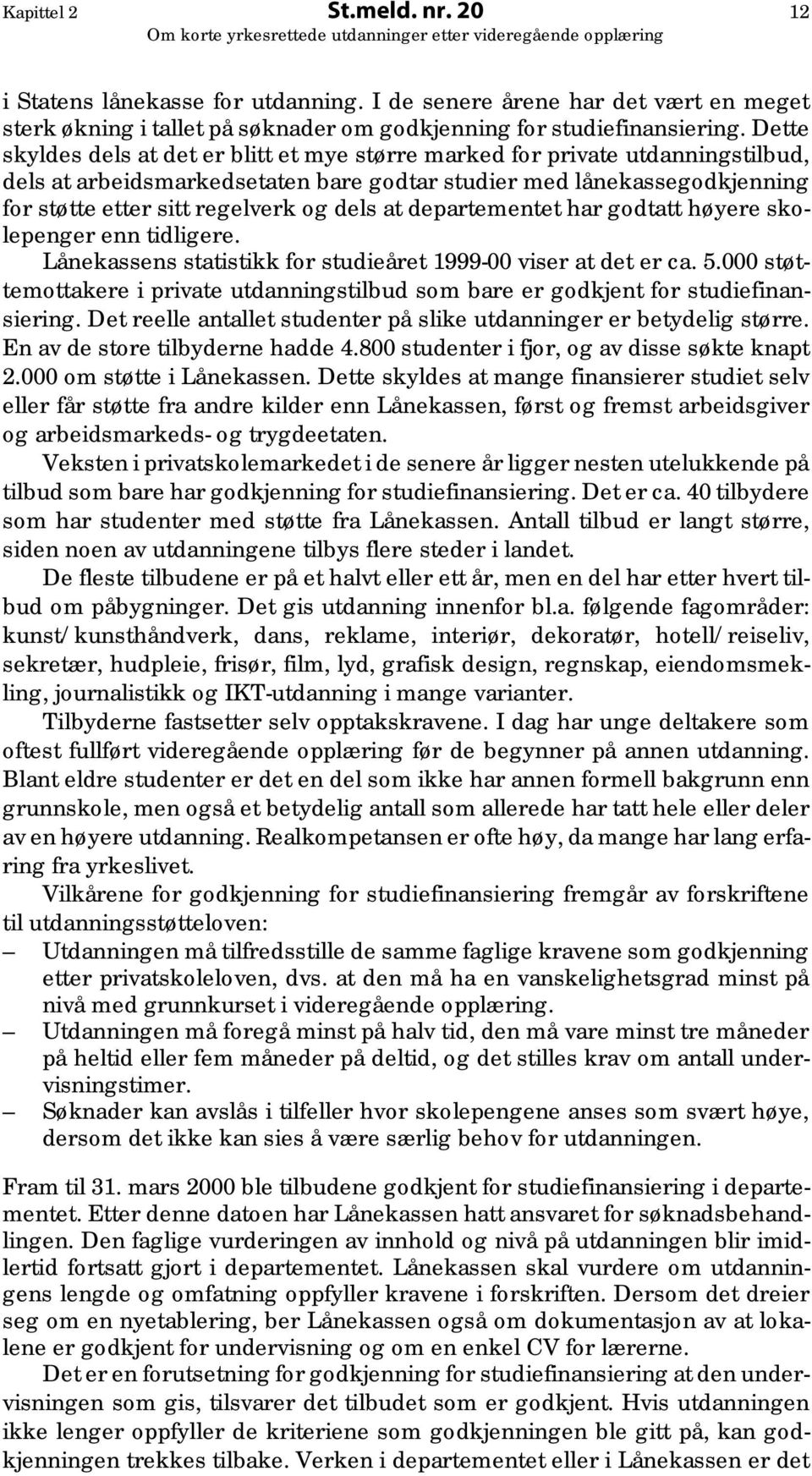 at departementet har godtatt høyere skolepenger enn tidligere. Lånekassens statistikk for studieåret 1999-00 viser at det er ca. 5.