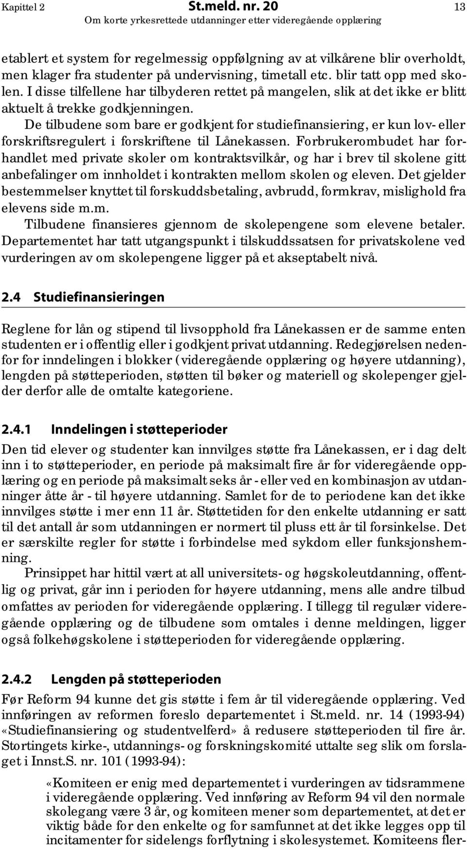 De tilbudene som bare er godkjent for studiefinansiering, er kun lov- eller forskriftsregulert i forskriftene til Lånekassen.