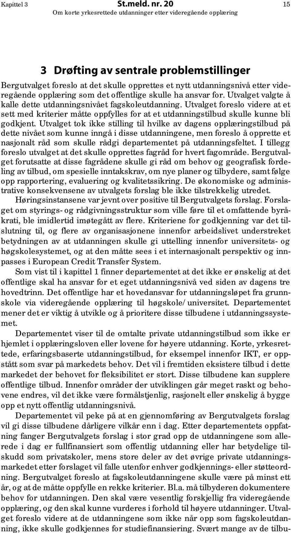 Utvalget valgte å kalle dette utdanningsnivået fagskoleutdanning. Utvalget foreslo videre at et sett med kriterier måtte oppfylles for at et utdanningstilbud skulle kunne bli godkjent.