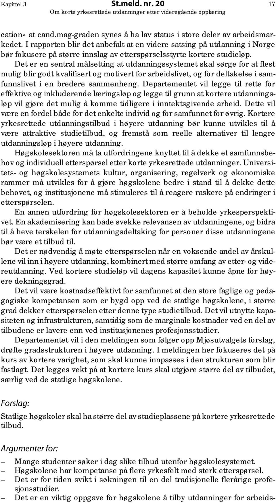 Det er en sentral målsetting at utdanningssystemet skal sørge for at flest mulig blir godt kvalifisert og motivert for arbeidslivet, og for deltakelse i samfunnslivet i en bredere sammenheng.