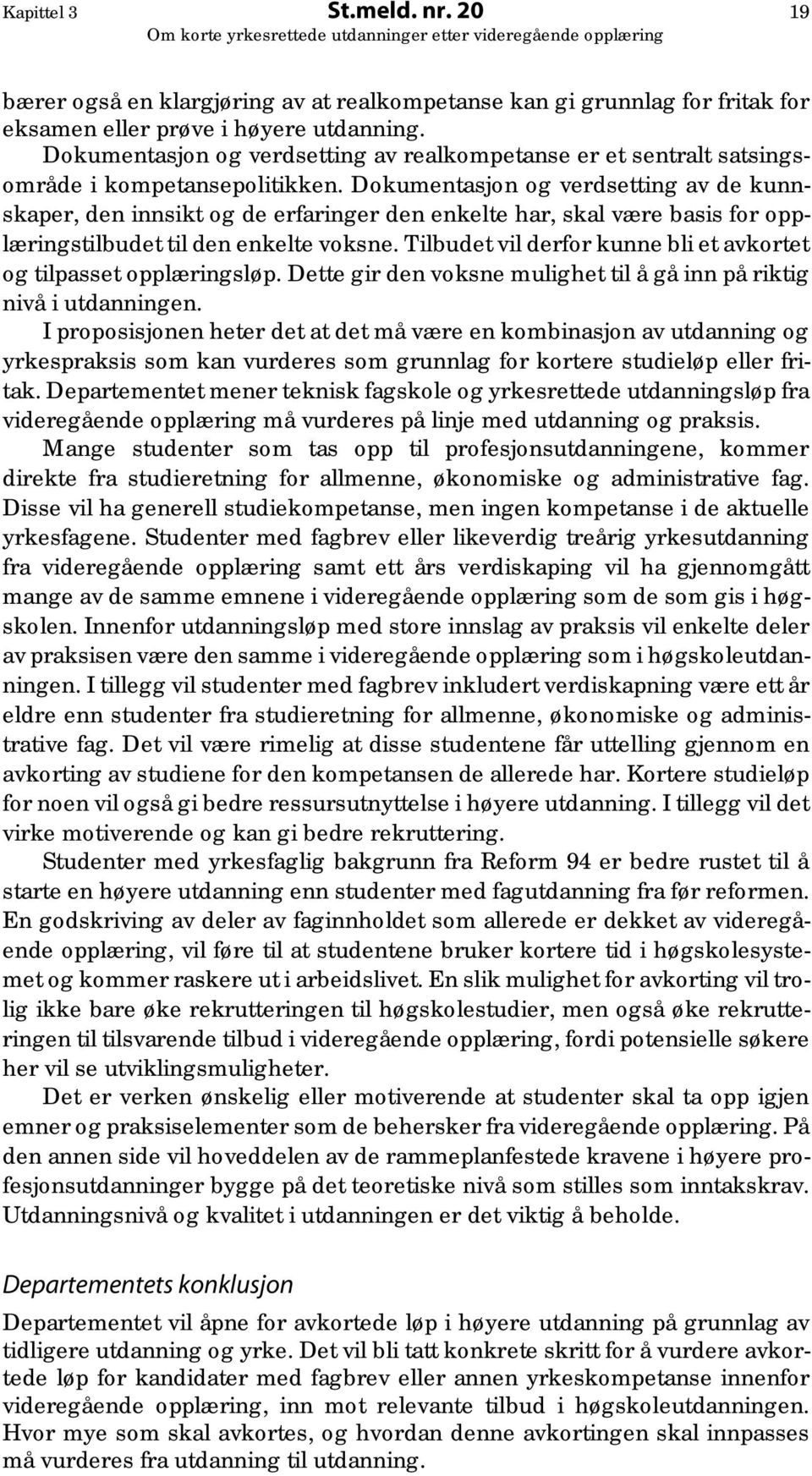 Dokumentasjon og verdsetting av de kunnskaper, den innsikt og de erfaringer den enkelte har, skal være basis for opplæringstilbudet til den enkelte voksne.