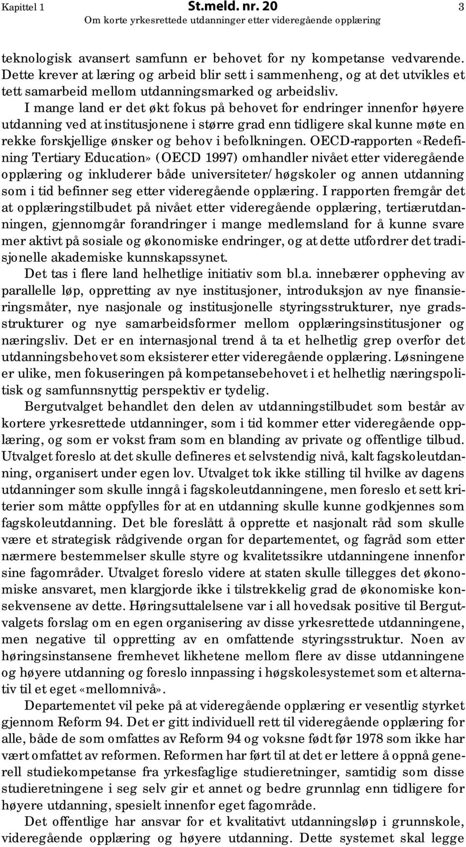 I mange land er det økt fokus på behovet for endringer innenfor høyere utdanning ved at institusjonene i større grad enn tidligere skal kunne møte en rekke forskjellige ønsker og behov i befolkningen.