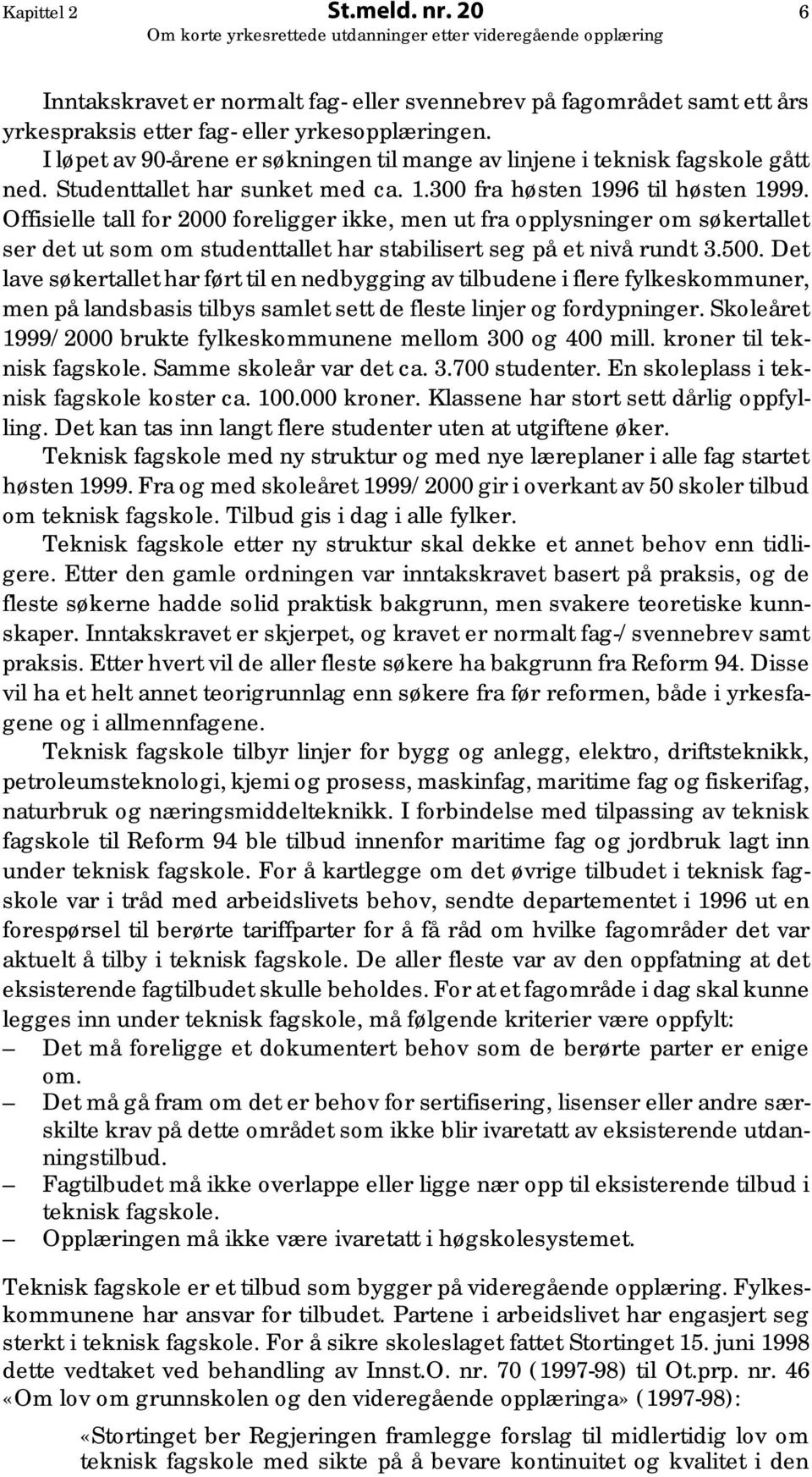 Offisielle tall for 2000 foreligger ikke, men ut fra opplysninger om søkertallet ser det ut som om studenttallet har stabilisert seg på et nivå rundt 3.500.