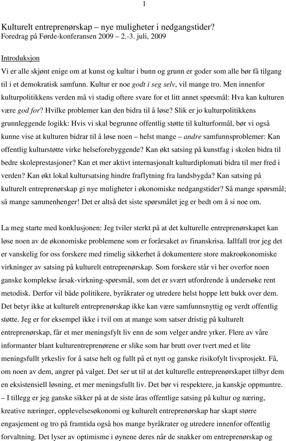 Men innenfor kulturpolitikkens verden må vi stadig oftere svare for et litt annet spørsmål: Hva kan kulturen være god for? Hvilke problemer kan den bidra til å løse?