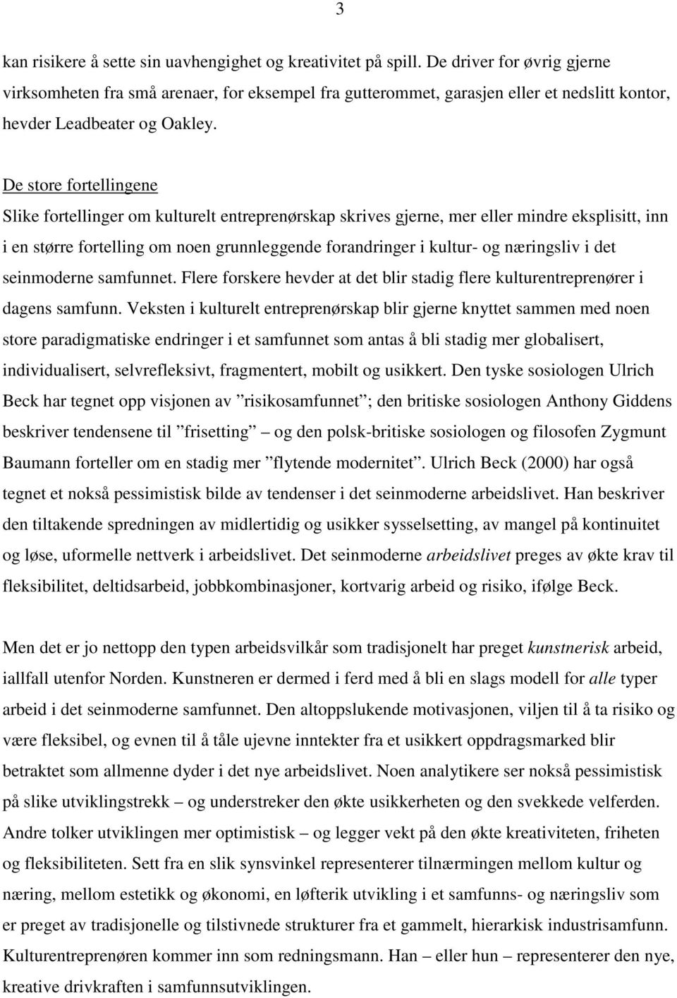 De store fortellingene Slike fortellinger om kulturelt entreprenørskap skrives gjerne, mer eller mindre eksplisitt, inn i en større fortelling om noen grunnleggende forandringer i kultur- og