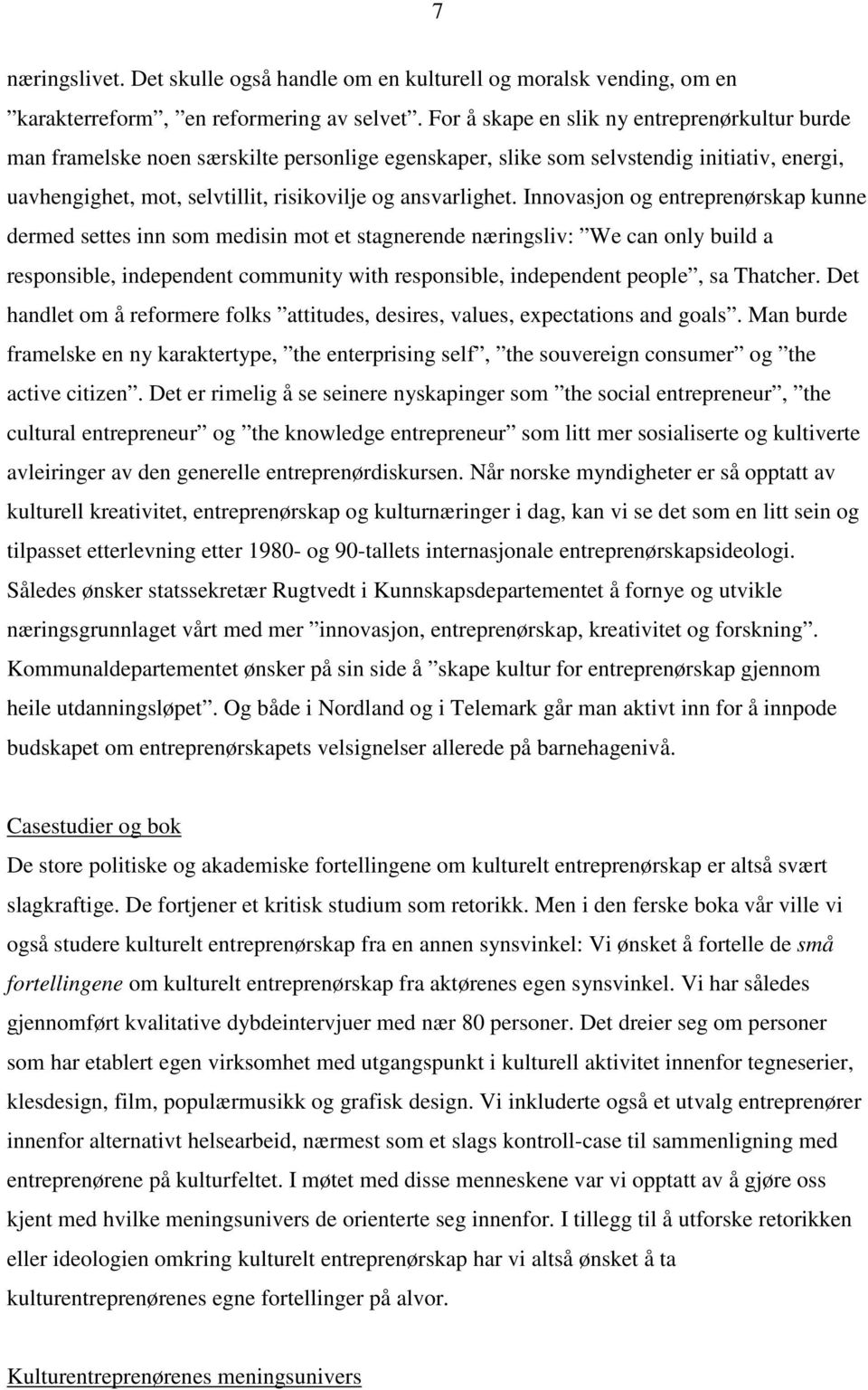 Innovasjon og entreprenørskap kunne dermed settes inn som medisin mot et stagnerende næringsliv: We can only build a responsible, independent community with responsible, independent people, sa