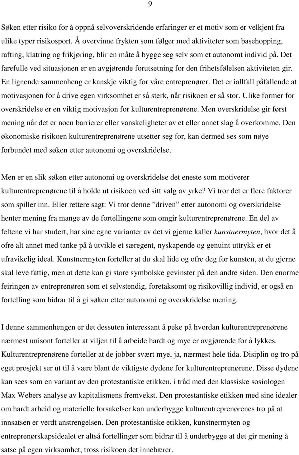 Det farefulle ved situasjonen er en avgjørende forutsetning for den frihetsfølelsen aktiviteten gir. En lignende sammenheng er kanskje viktig for våre entreprenører.