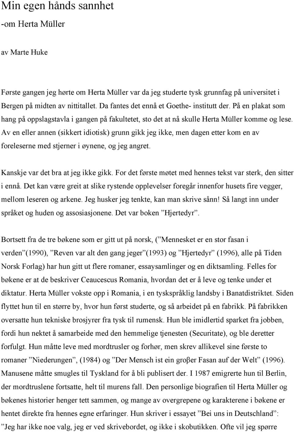 Av en eller annen (sikkert idiotisk) grunn gikk jeg ikke, men dagen etter kom en av foreleserne med stjerner i øynene, og jeg angret. Kanskje var det bra at jeg ikke gikk.