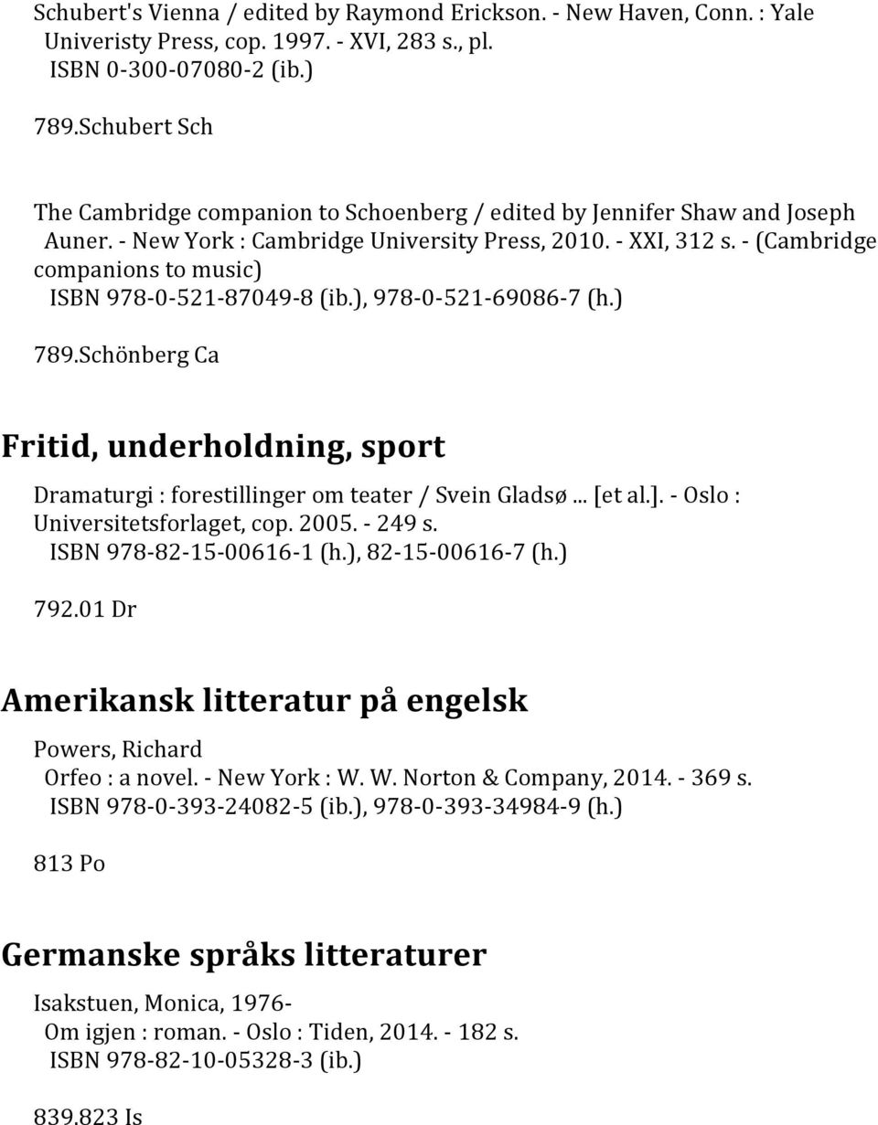 - (Cambridge companions to music) ISBN 978-0-521-87049-8 (ib.), 978-0-521-69086-7 (h.) 789.Schönberg Ca Fritid, underholdning, sport Dramaturgi : forestillinger om teater / Svein Gladsø... [et al.].