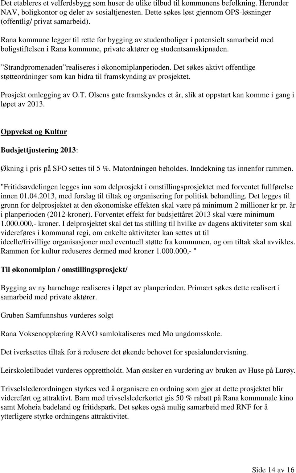 Rana kommune legger til rette for bygging av studentboliger i potensielt samarbeid med boligstiftelsen i Rana kommune, private aktører og studentsamskipnaden.