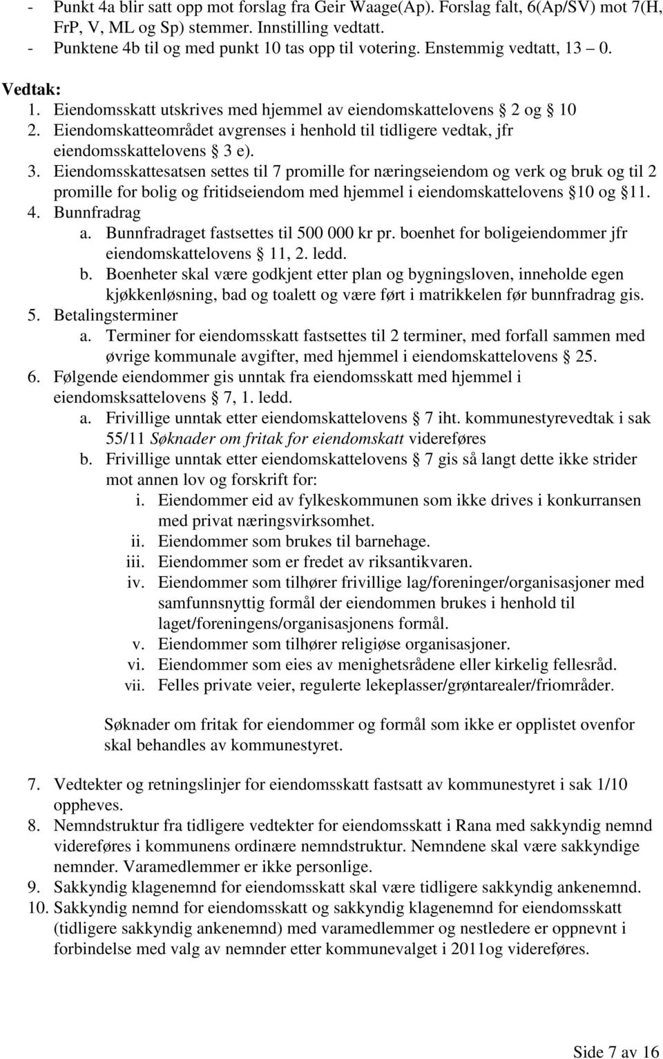 3. Eiendomsskattesatsen settes til 7 promille for næringseiendom og verk og bruk og til 2 promille for bolig og fritidseiendom med hjemmel i eiendomskattelovens 10 og 11. 4. Bunnfradrag a.