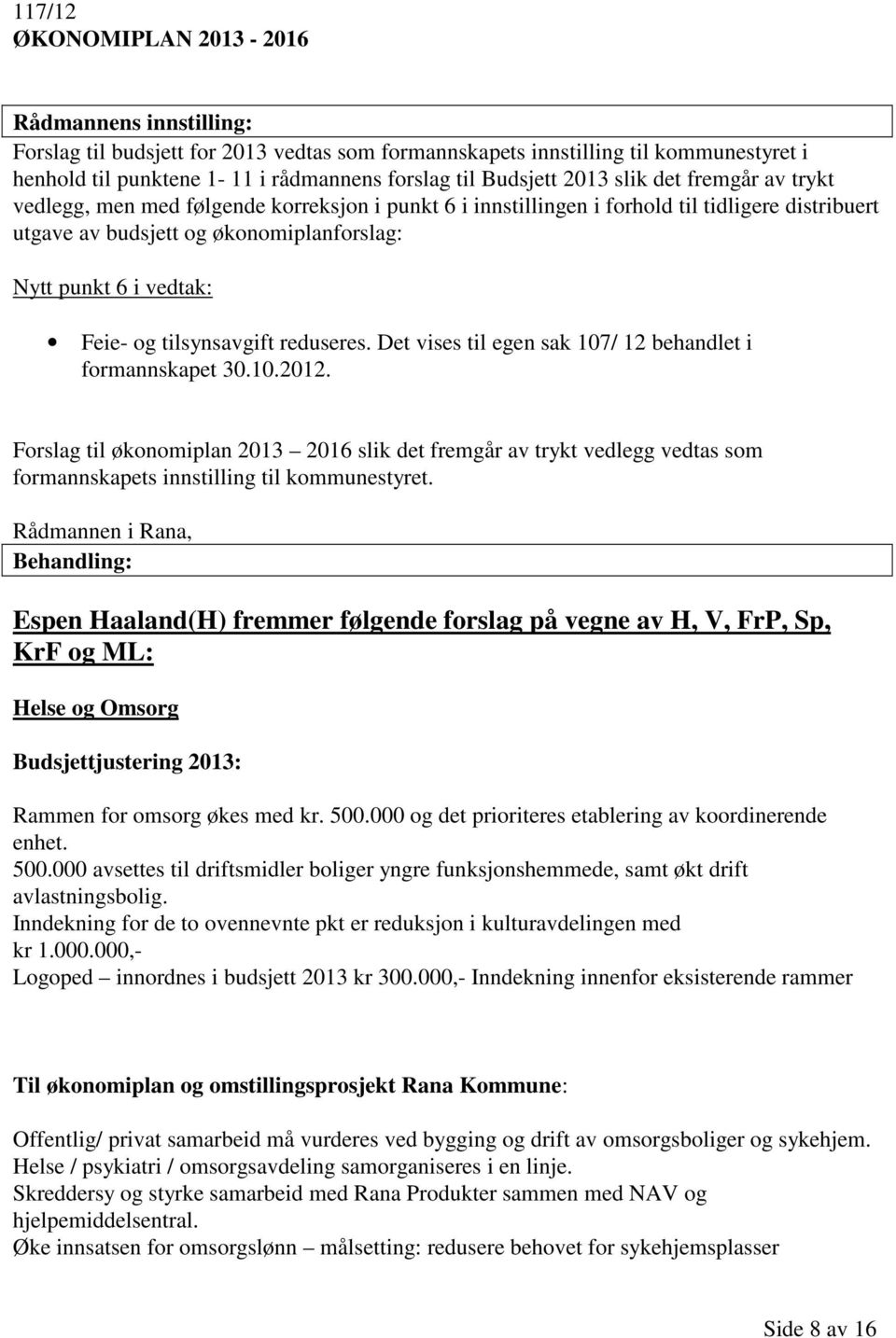 vedtak: Feie- og tilsynsavgift reduseres. Det vises til egen sak 107/ 12 behandlet i formannskapet 30.10.2012.