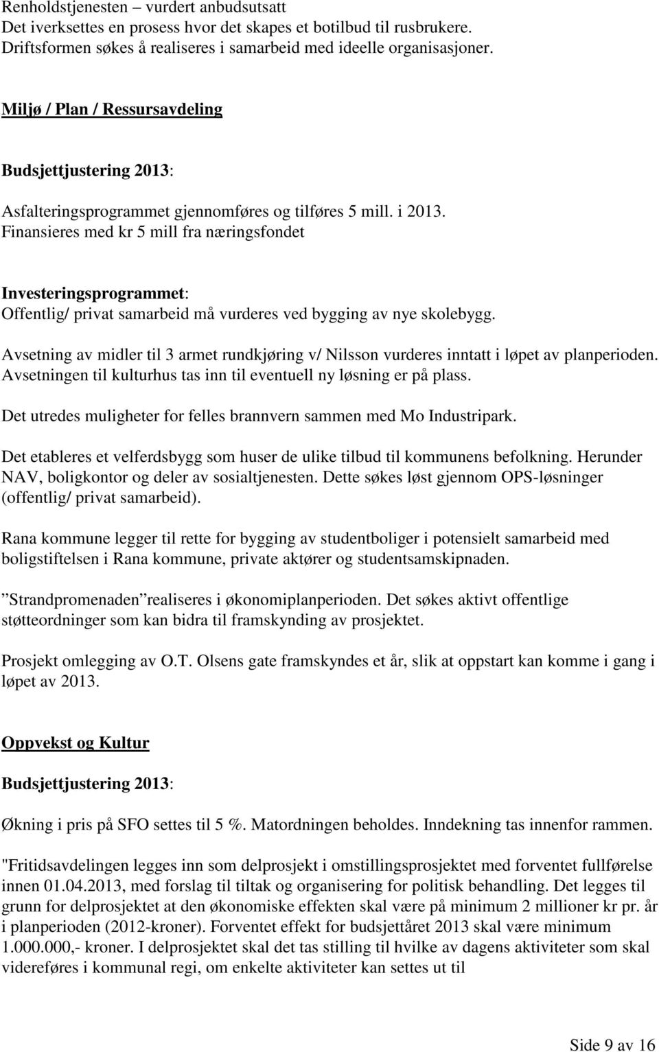 Finansieres med kr 5 mill fra næringsfondet Investeringsprogrammet: Offentlig/ privat samarbeid må vurderes ved bygging av nye skolebygg.