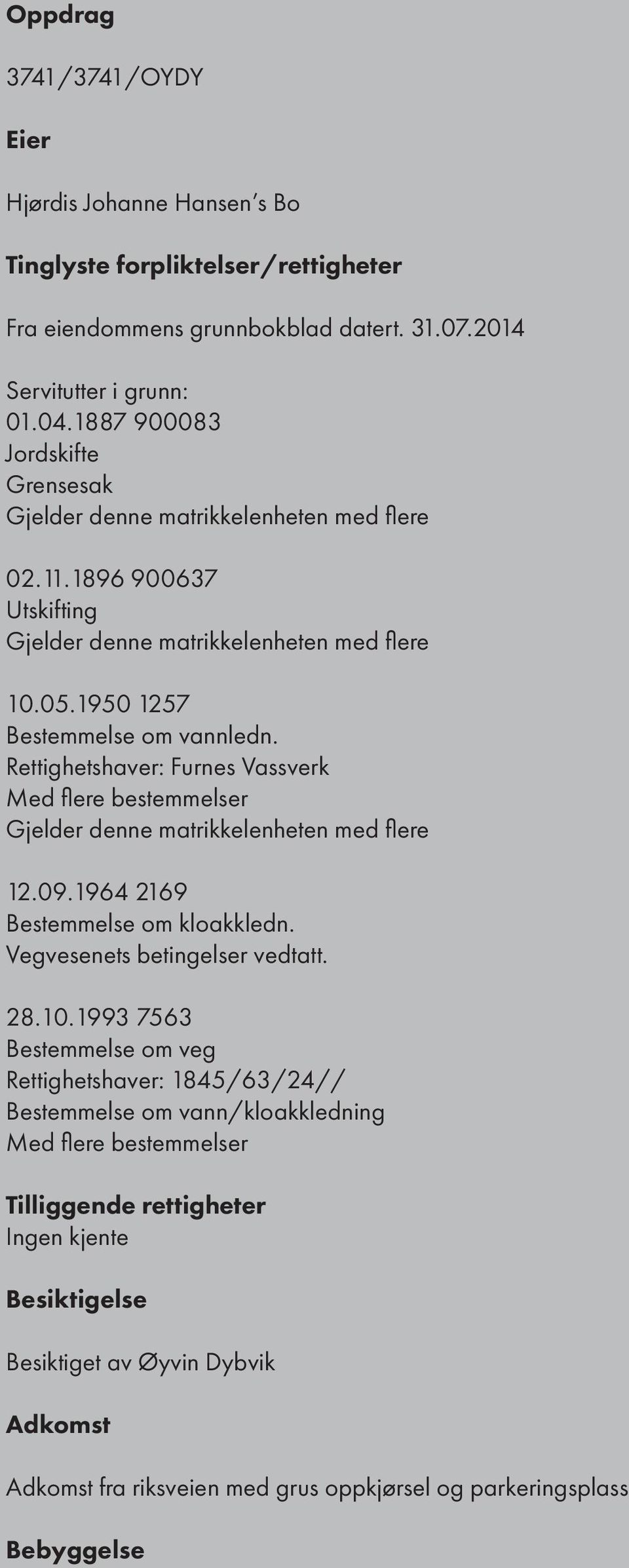 Rettighetshaver: Furnes Vassverk Med flere bestemmelser Gjelder denne matrikkelenheten med flere 12.09.1964 2169 Bestemmelse om kloakkledn. Vegvesenets betingelser vedtatt. 28.10.