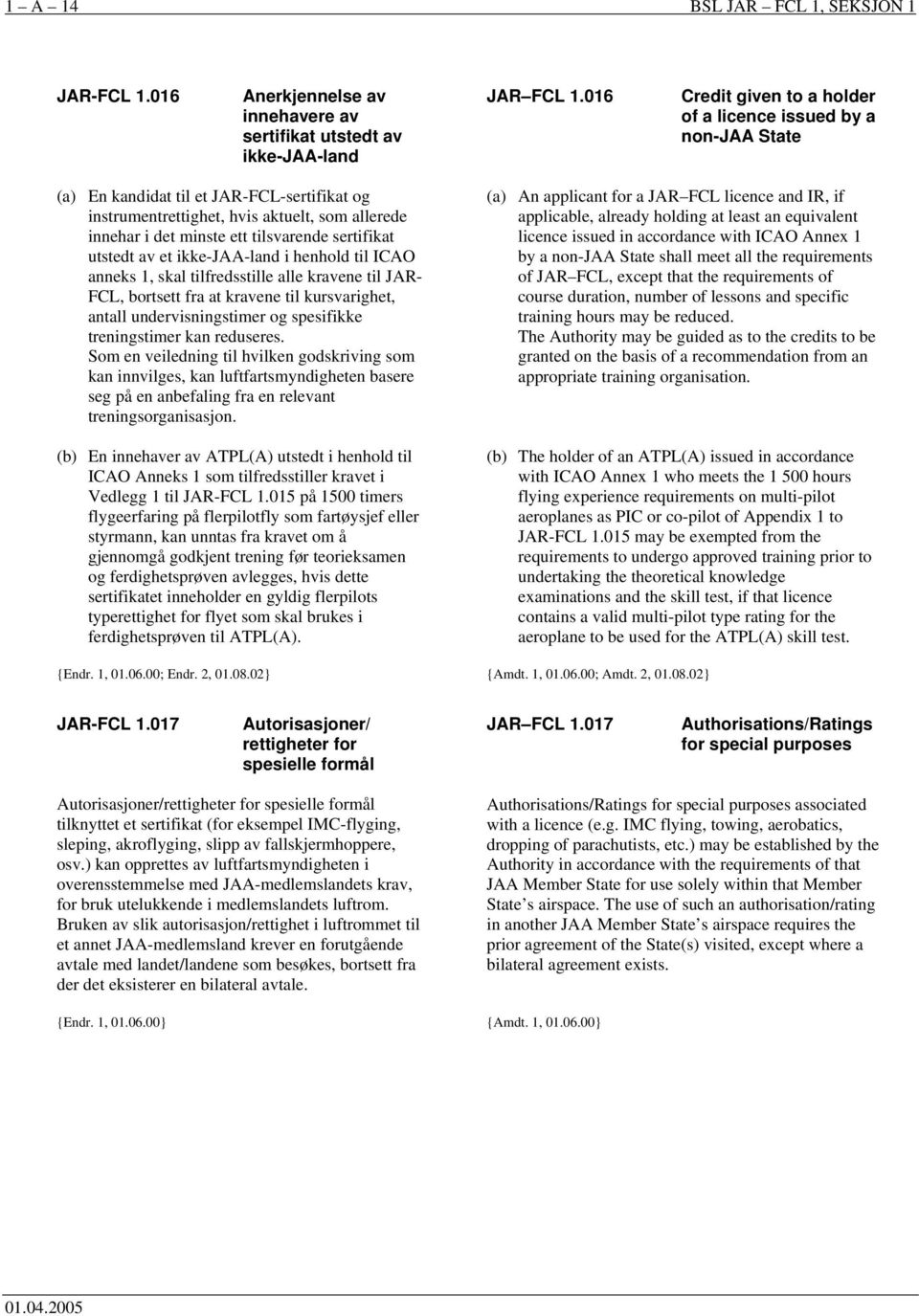 sertifikat utstedt av et ikke-jaa-land i henhold til ICAO anneks 1, skal tilfredsstille alle kravene til JAR- FCL, bortsett fra at kravene til kursvarighet, antall undervisningstimer og spesifikke