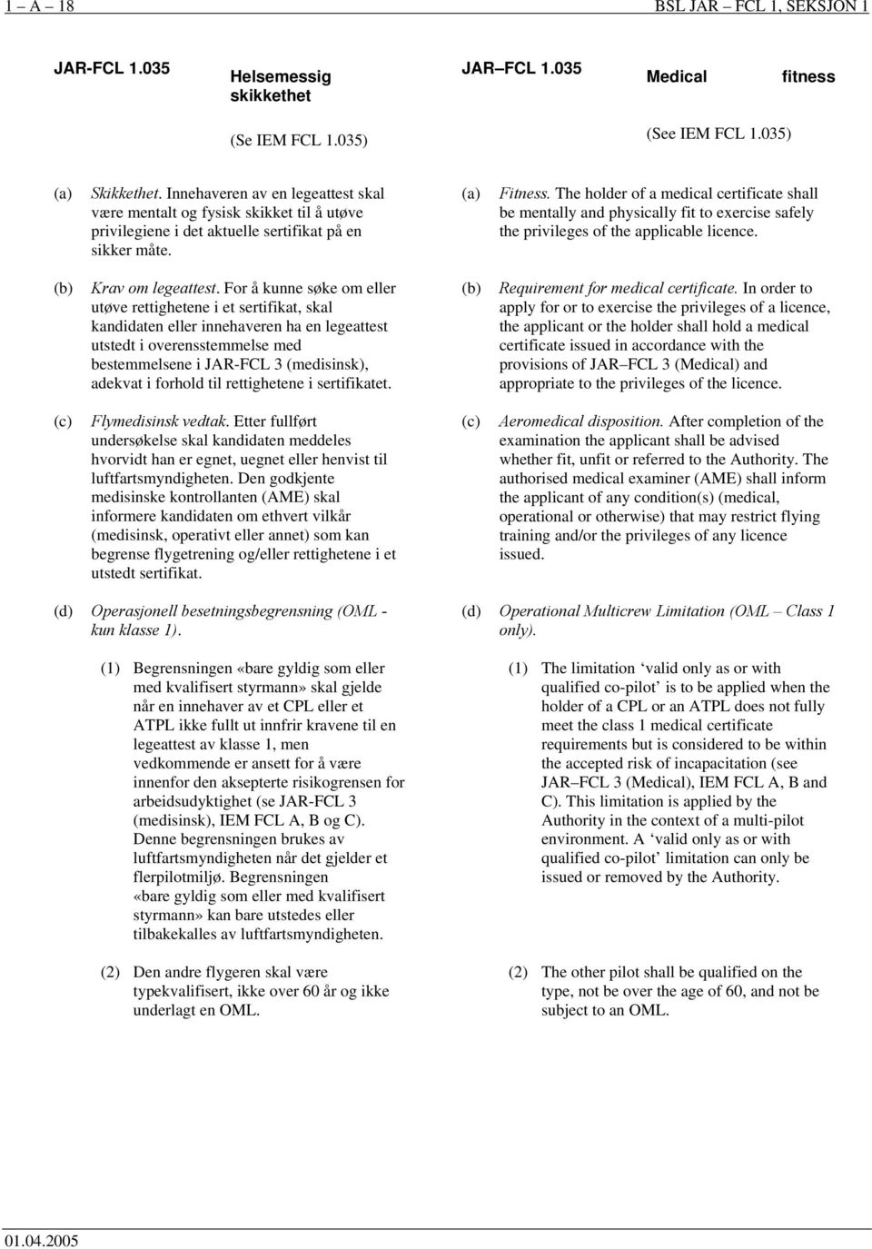 The holder of a medical certificate shall be mentally and physically fit to exercise safely the privileges of the applicable licence. (b) Krav om legeattest.