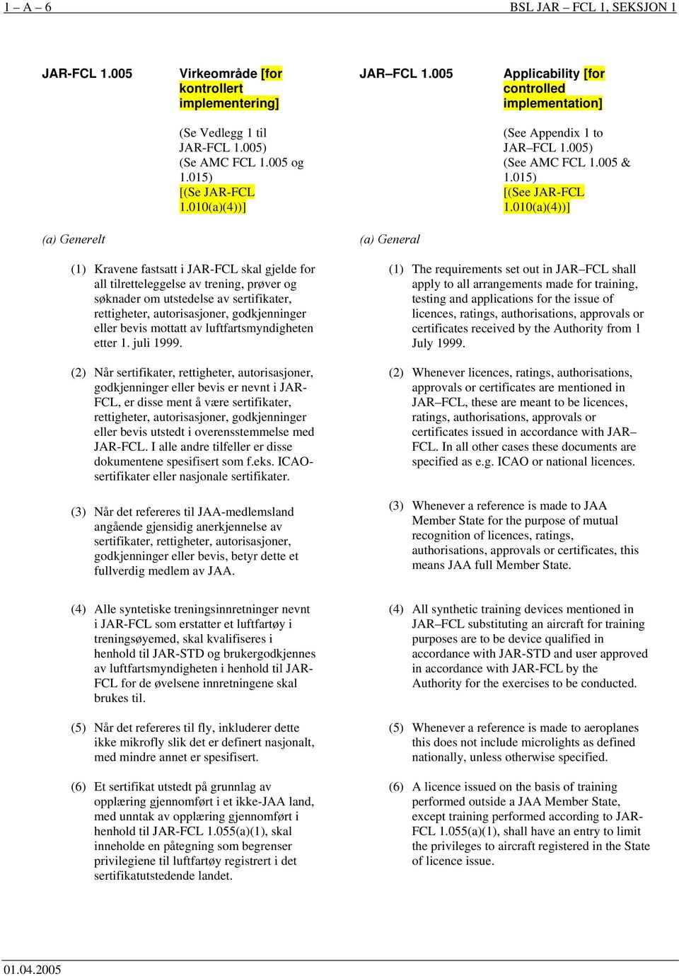 010(a)(4))] (a) Generelt (a) General (1) Kravene fastsatt i JAR-FCL skal gjelde for all tilretteleggelse av trening, prøver og søknader om utstedelse av sertifikater, rettigheter, autorisasjoner,