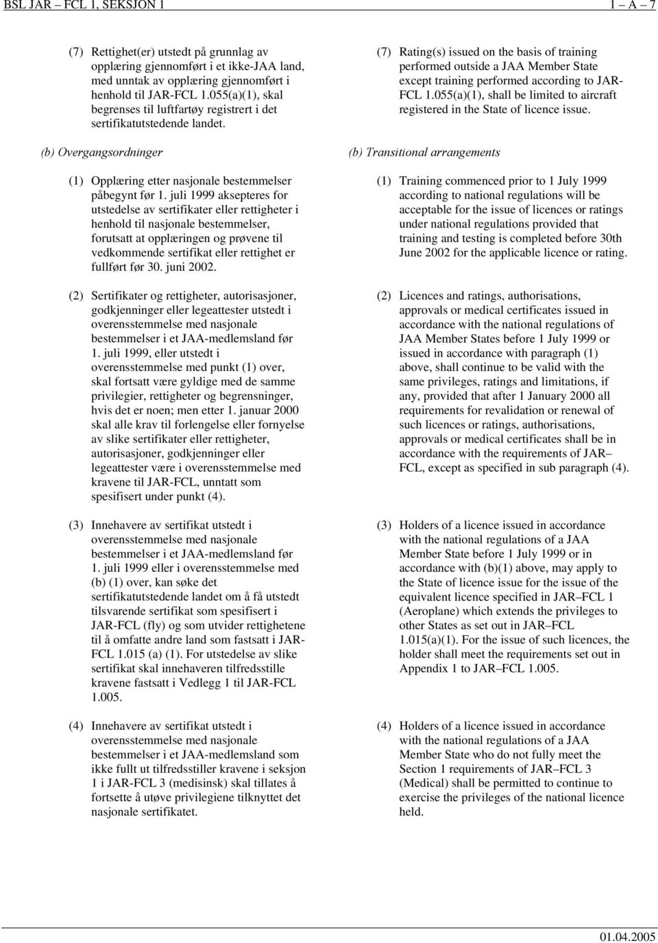 juli 1999 aksepteres for utstedelse av sertifikater eller rettigheter i henhold til nasjonale bestemmelser, forutsatt at opplæringen og prøvene til vedkommende sertifikat eller rettighet er fullført