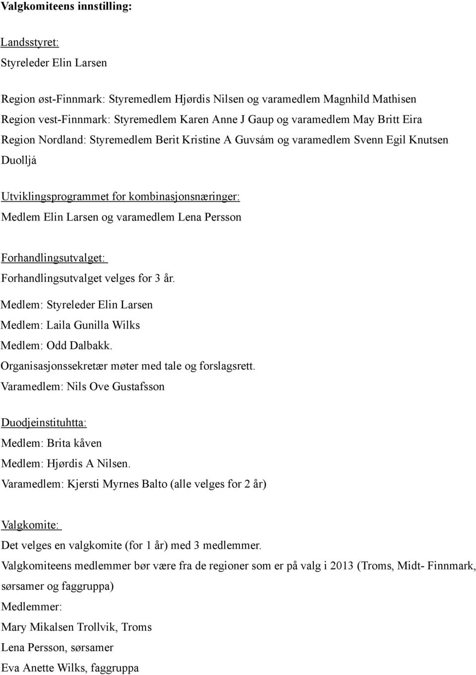 Lena Persson Forhandlingsutvalget: Forhandlingsutvalget velges for 3 år. Medlem: Styreleder Elin Larsen Medlem: Laila Gunilla Wilks Medlem: Odd Dalbakk.