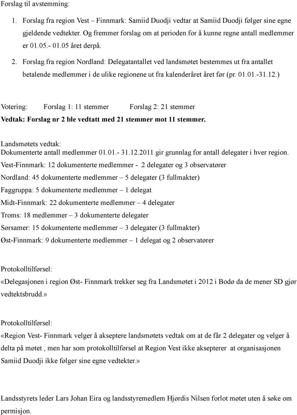 Forslag fra region Nordland: Delegatantallet ved landsmøtet bestemmes ut fra antallet betalende medlemmer i de ulike regionene ut fra kalenderåret året før (pr. 01.01.-31.12.