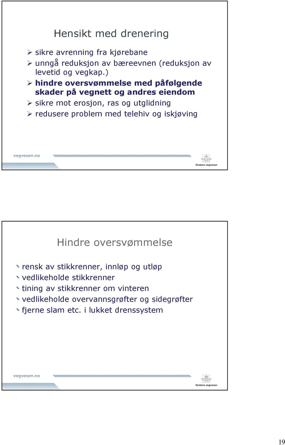 redusere problem med telehiv og iskjøving Hindre oversvømmelse rensk av stikkrenner, innløp og utløp vedlikeholde