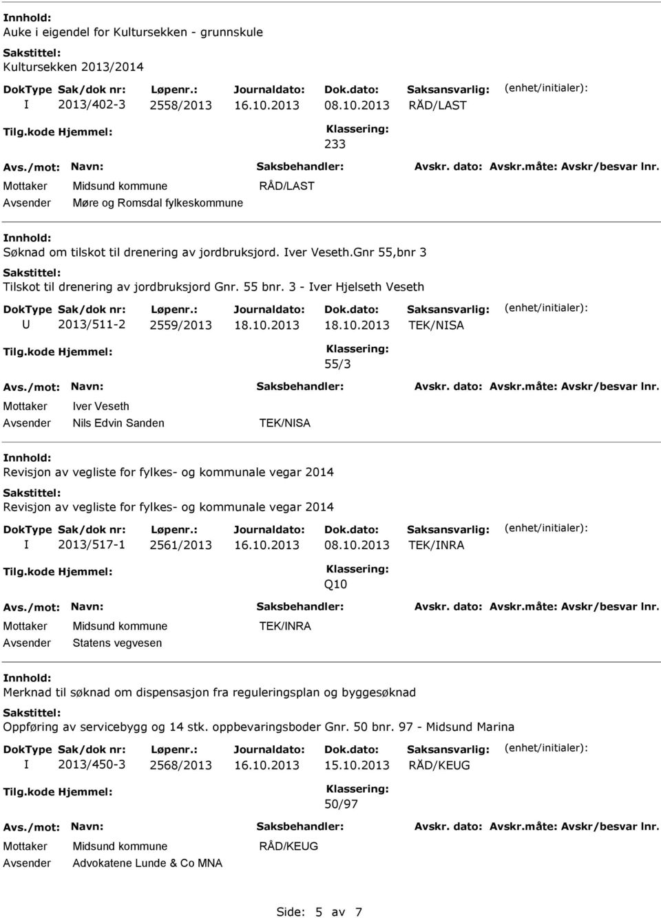 3 - ver Hjelseth Veseth 2013/511-2 2559/2013 TEK/NSA 55/3 ver Veseth Nils Edvin Sanden TEK/NSA nnhold: Revisjon av vegliste for fylkes- og kommunale vegar 2014 Revisjon av vegliste for fylkes- og