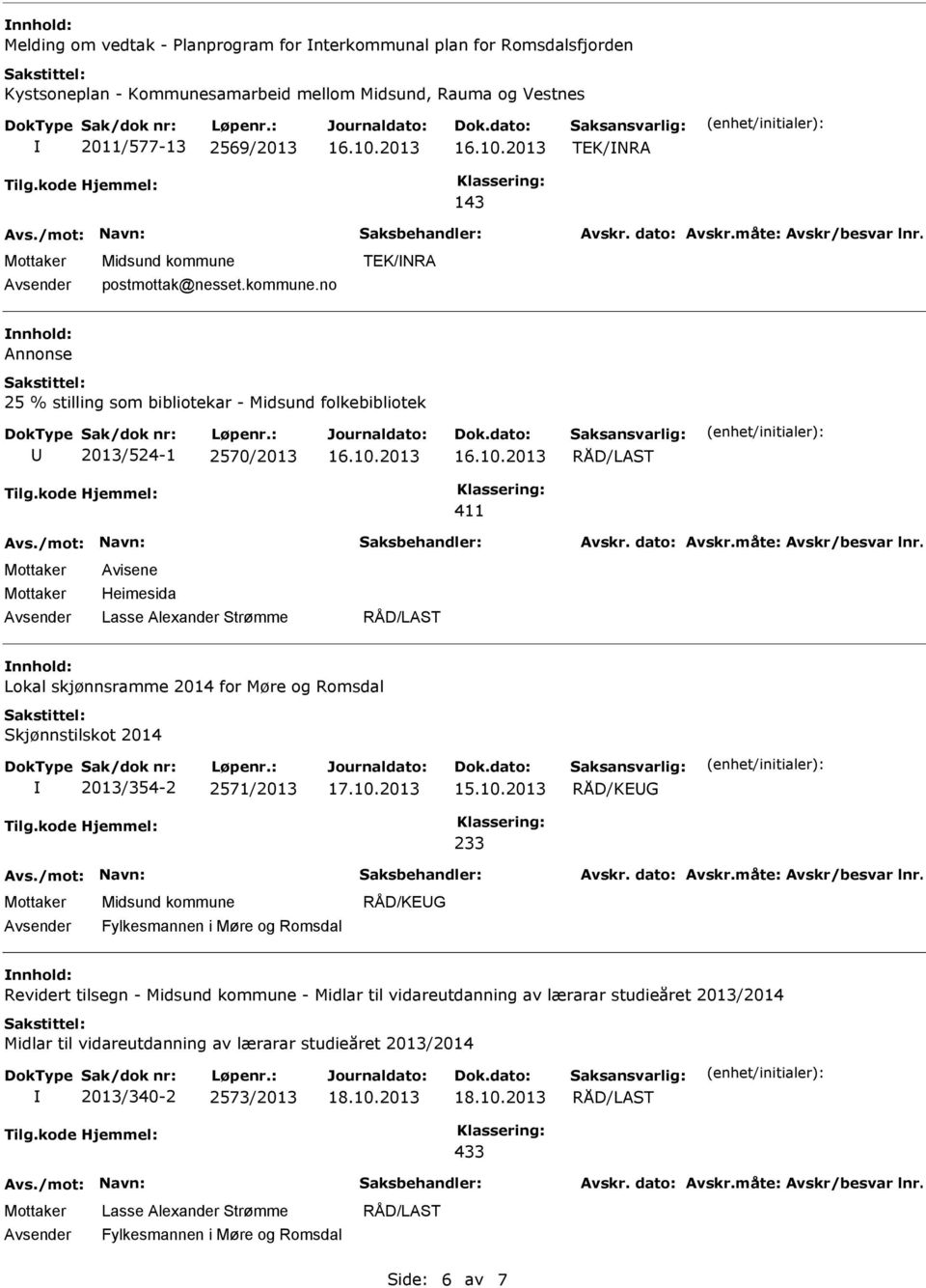 no TEK/NRA nnhold: Annonse 25 % stilling som bibliotekar - Midsund folkebibliotek 2013/524-1 2570/2013 411 Avisene Heimesida Lasse Alexander Strømme nnhold: Lokal