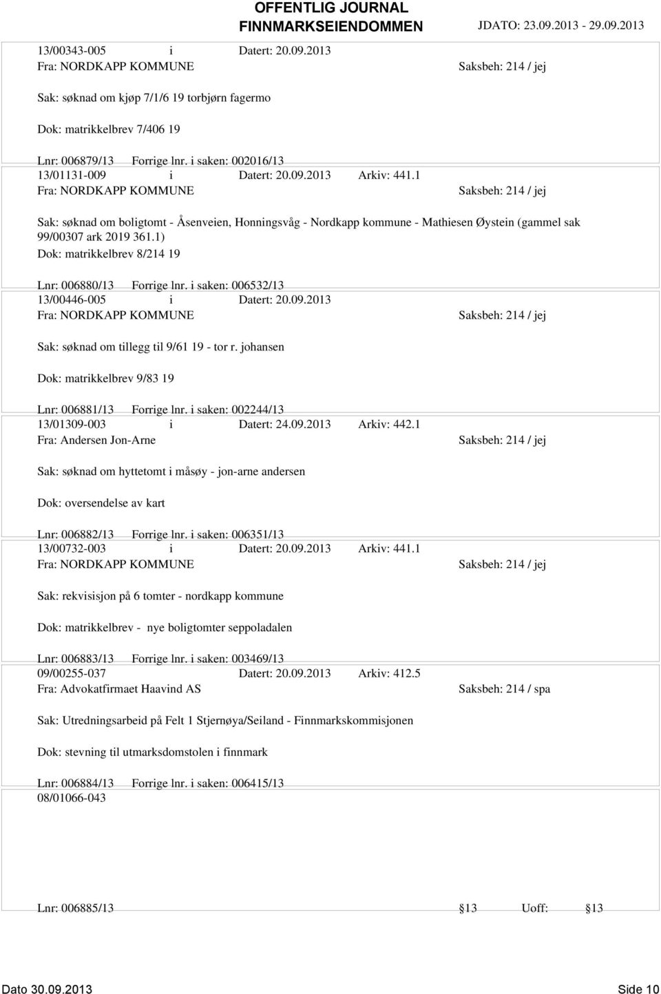 1 Fra: NORDKAPP KOMMUNE Sak: søknad om boligtomt - Åsenveien, Honningsvåg - Nordkapp kommune - Mathiesen Øystein (gammel sak 99/00307 ark 2019 361.