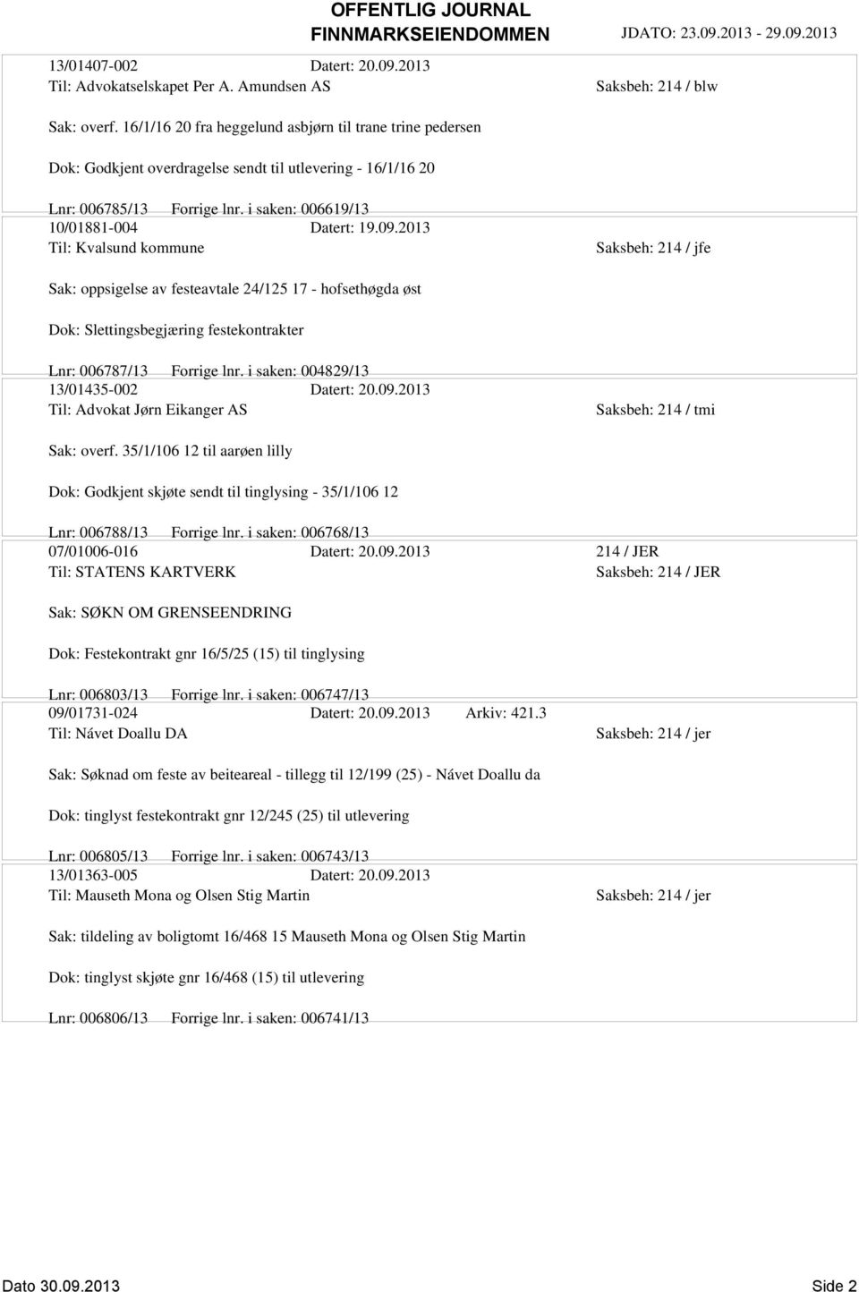 i saken: 006619/13 10/01881-004 Datert: 19.09.2013 Til: Kvalsund kommune Sak: oppsigelse av festeavtale 24/125 17 - hofsethøgda øst Dok: Slettingsbegjæring festekontrakter Lnr: 006787/13 Forrige lnr.